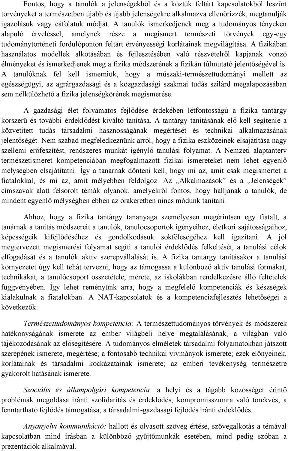 A tanulók ismerkedjenek meg a tudományos tényeken alapuló érveléssel, amelynek része a megismert természeti törvények egy-egy tudománytörténeti fordulóponton feltárt érvényességi korlátainak