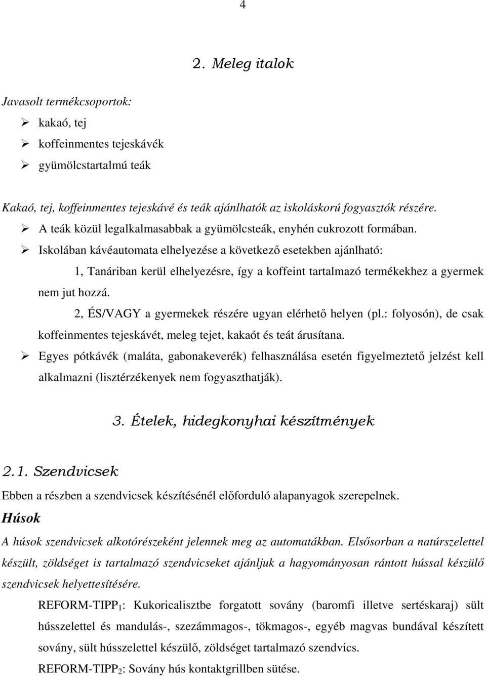 Iskolában kávéautomata elhelyezése a következő esetekben ajánlható: 1, Tanáriban kerül elhelyezésre, így a koffeint tartalmazó termékekhez a gyermek nem jut hozzá.