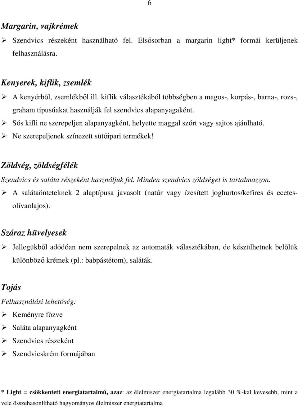 Sós kifli ne szerepeljen alapanyagként, helyette maggal szórt vagy sajtos ajánlható. Ne szerepeljenek színezett sütőipari termékek! Zöldség, zöldségfélék Szendvics és saláta részeként használjuk fel.