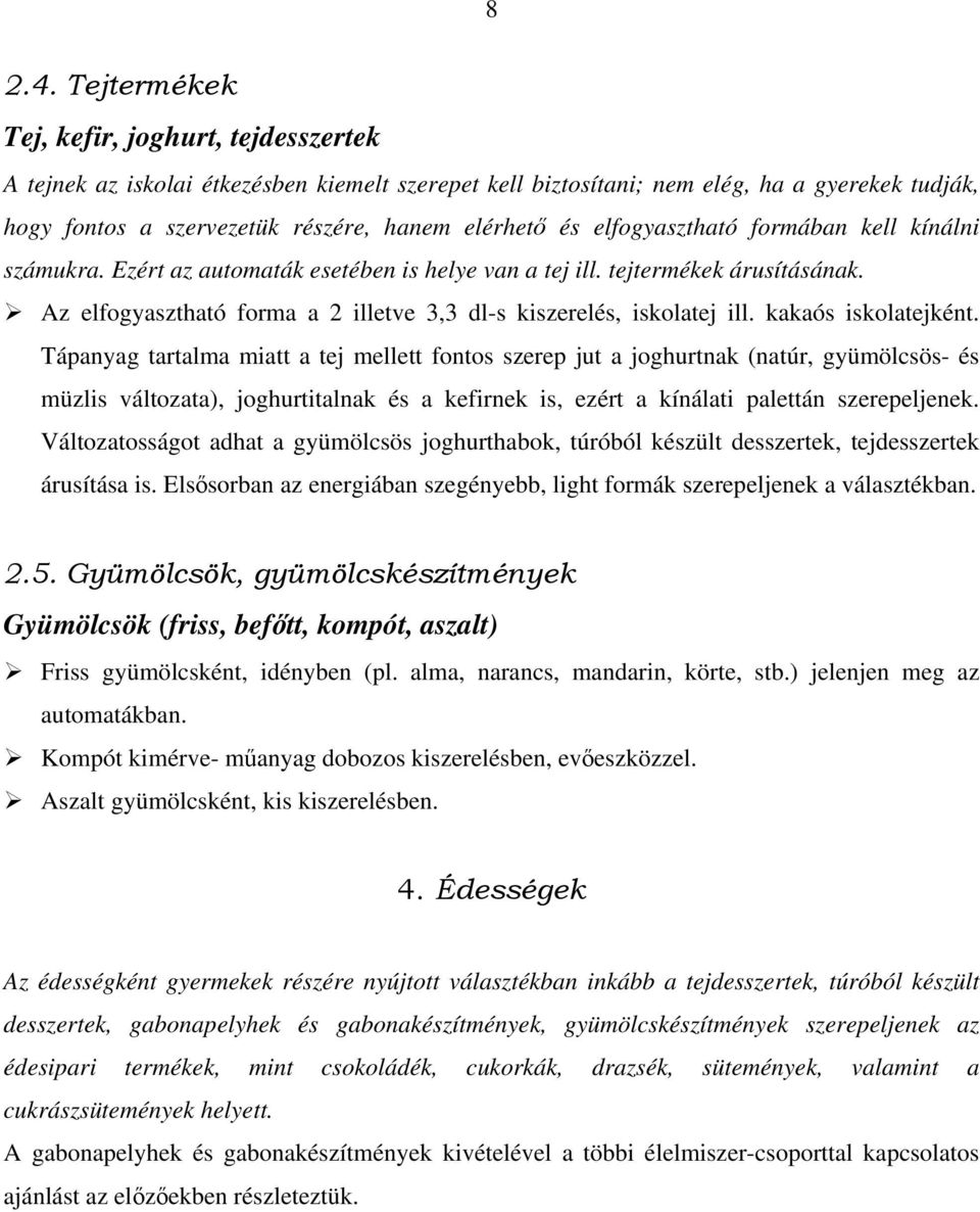 elfogyasztható formában kell kínálni számukra. Ezért az automaták esetében is helye van a tej ill. tejtermékek árusításának. Az elfogyasztható forma a 2 illetve 3,3 dl-s kiszerelés, iskolatej ill.