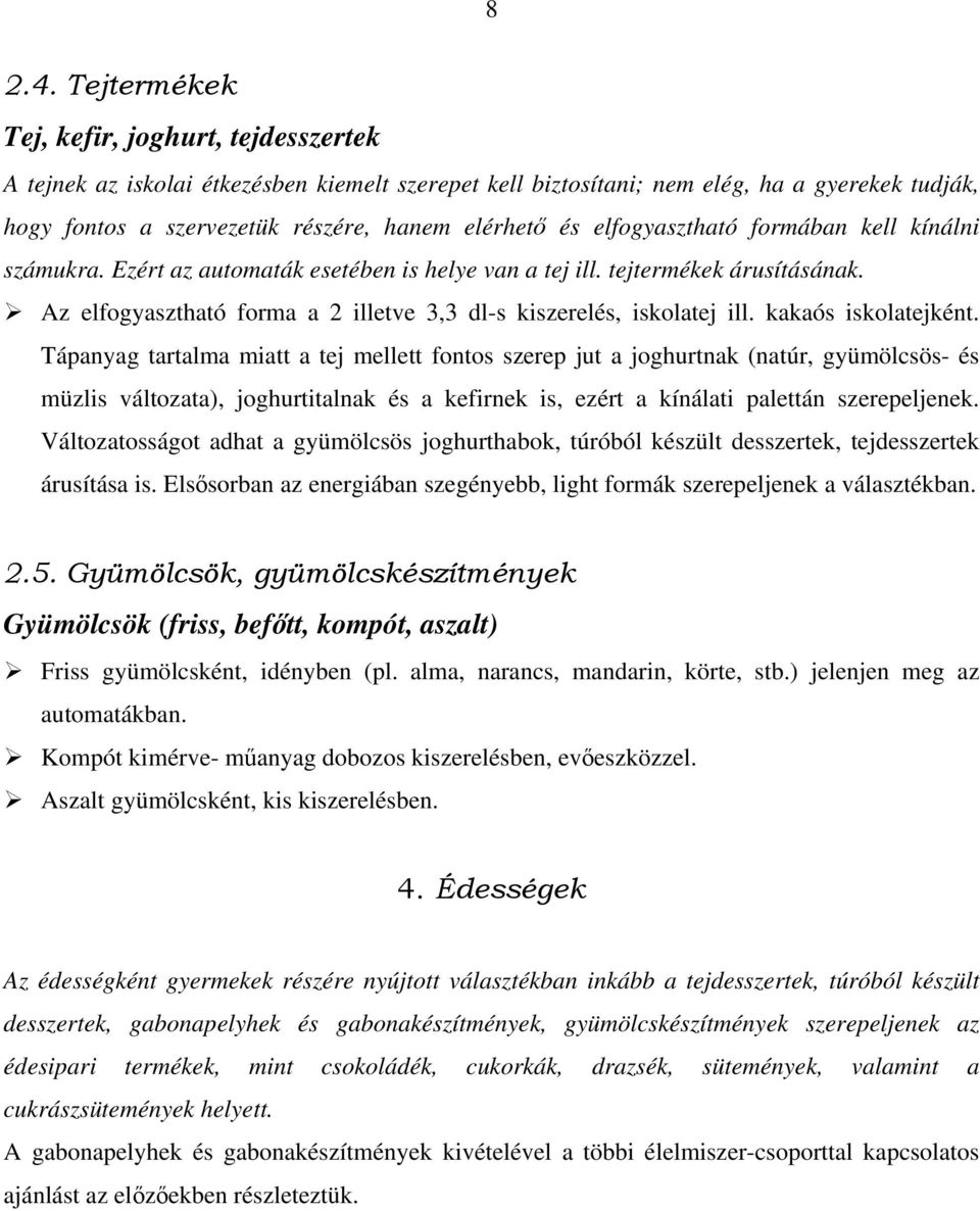 elfogyasztható formában kell kínálni számukra. Ezért az automaták esetében is helye van a tej ill. tejtermékek árusításának. Az elfogyasztható forma a 2 illetve 3,3 dl-s kiszerelés, iskolatej ill.