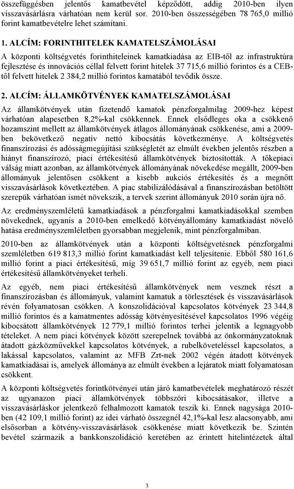 forintos és a CEBtől felvett hitelek 2 384,2 millió forintos kamatából tevődik össze. 2. ALCÍM: ÁLLAMKÖTVÉNYEK KAMATELSZÁMOLÁSAI Az államkötvények után fizetendő kamatok pénzforgalmilag 2009-hez képest várhatóan alapesetben 8,2%-kal csökkennek.