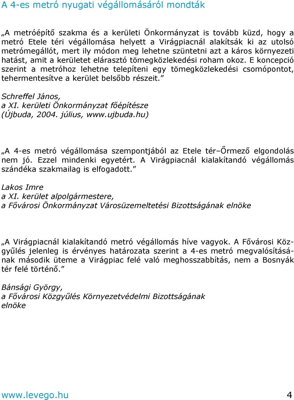 E koncepció szerint a metróhoz lehetne telepíteni egy tömegközlekedési csomópontot, tehermentesítve a kerület belsőbb részeit. Schreffel János, a XI. kerületi Önkormányzat főépítésze (Újbuda, 2004.