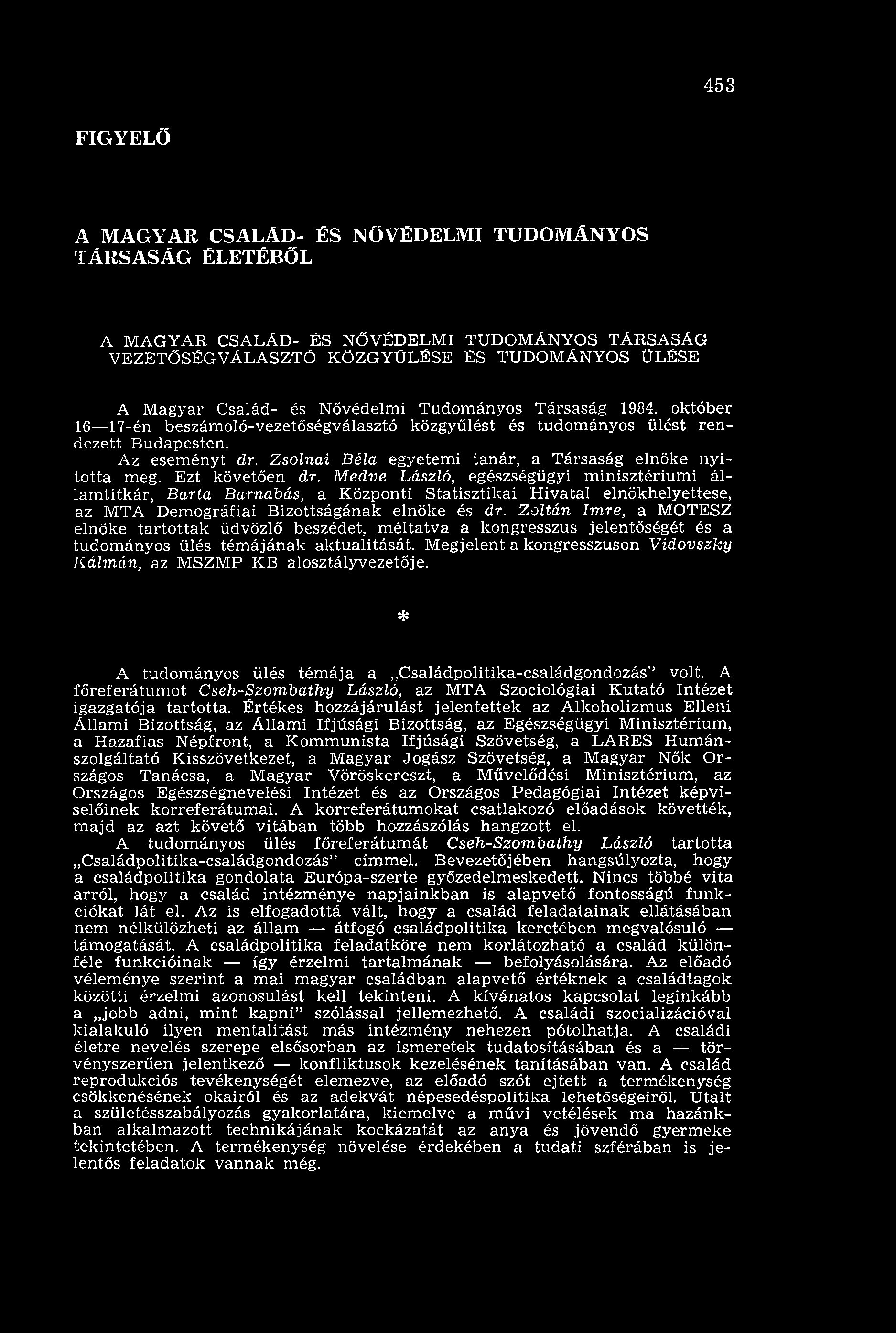 453 FIGYELŐ A MAGYAR CSALÁD- ÉS NŐVÉDELMI TUDOMÁNYOS TÁRSASÁG ÉLETÉBŐL A MAGYAR CSALÁD- ÉS NŐVÉDELMI TUDOMÁNYOS TÁRSASÁG VEZETŐSÉGVÁLASZTÓ KÖZGYŰLÉSE ÉS TUDOMÁNYOS ÜLÉSE A M agyar Család- és