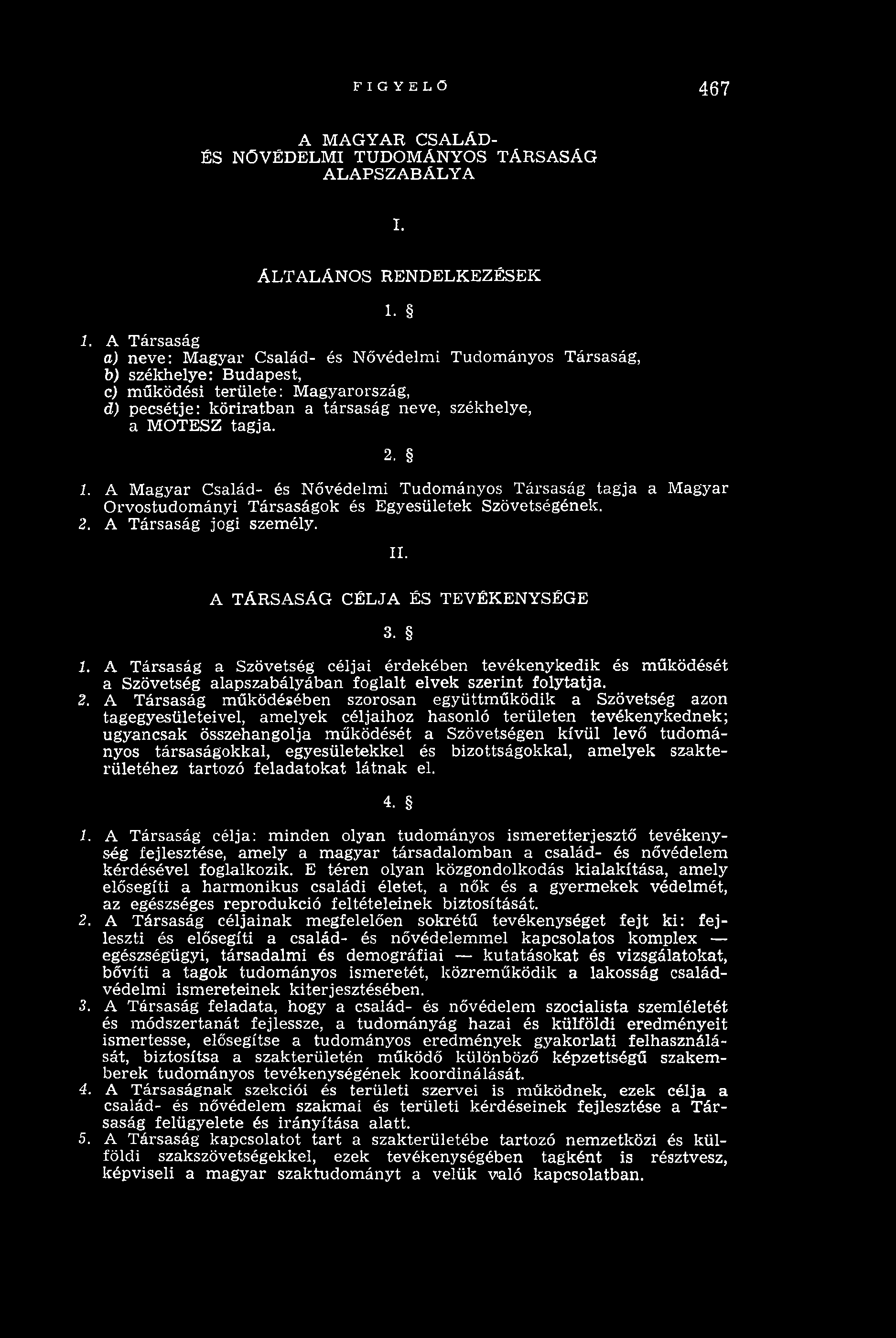 FIGYELŐ 467 A MAGYAR CSALÁD- ÉS NŐVÉDELMI TUDOMÁNYOS TÁRSASÁG ALAPSZABÁLYA I. ÁLTALÁNOS RENDELKEZÉSEK 1.
