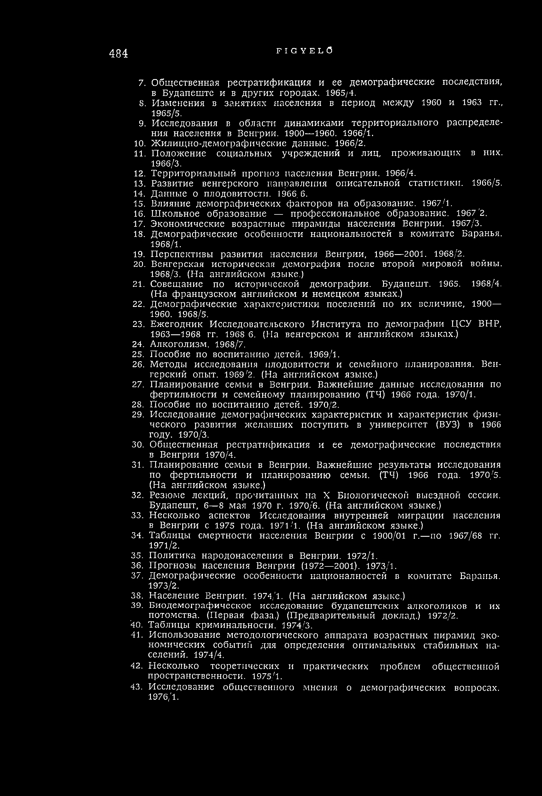 484 FIGYELŐ 7. Общественная рестратификация и ее демографические последствия, в Будапеште и в других городах. 1965/4. 8. Изменения в занятиях населения в период между i960 и 1963 гг., 1965/5. 9.