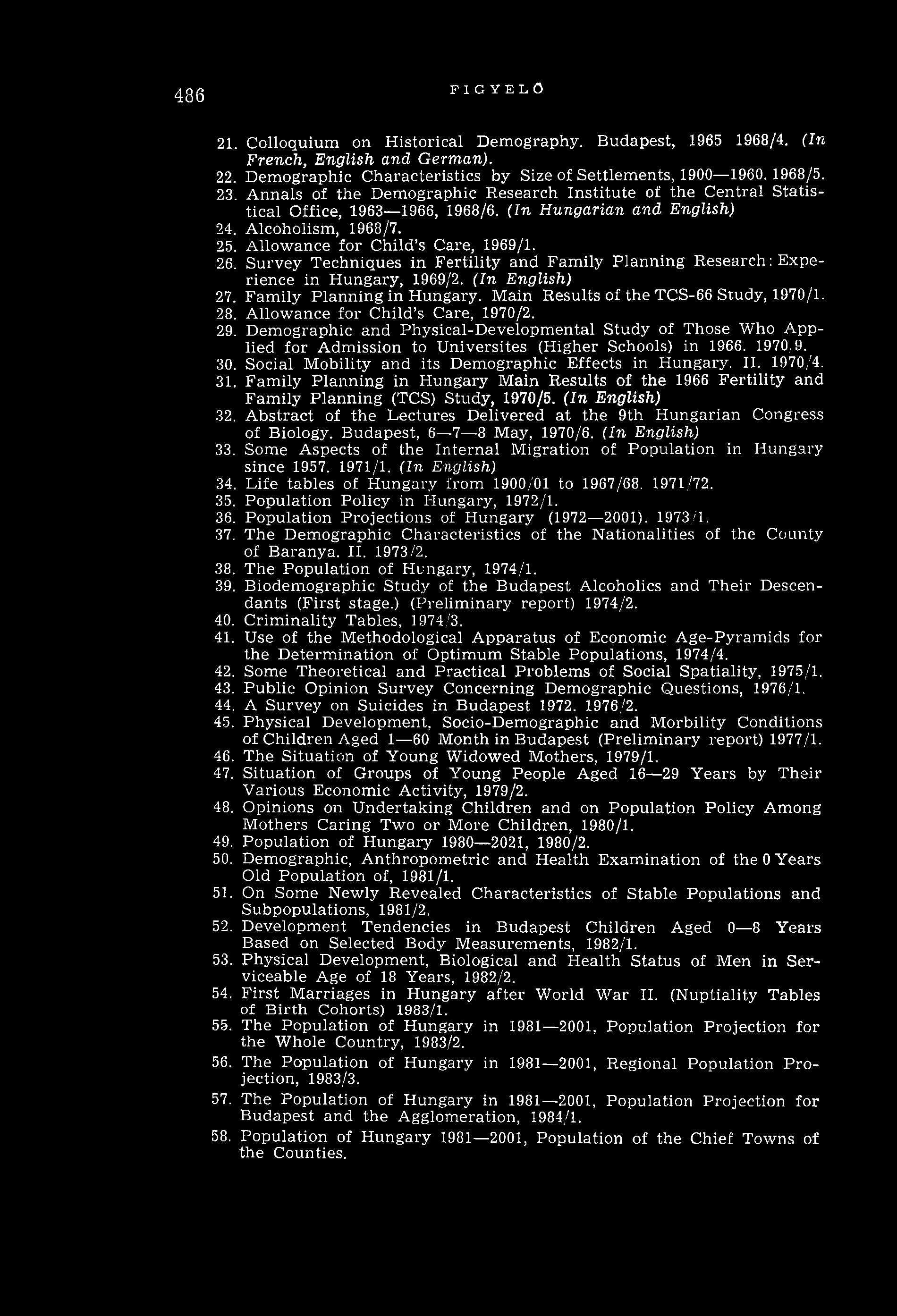 486 FIGYELŐ 21. Colloquium on Historical Demography. Budapest, 1965 1968/4. (In French, English and German). 22. D em ographic C haracteristics by Size of Settlem ents, 1900 1960.1968/5. 23.