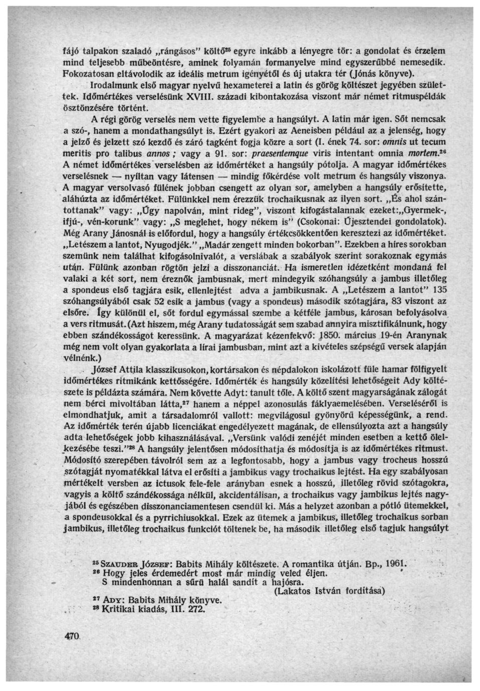 fájó talpakon szaladó rángásos" költő 86 egyre inkább a lényegre tör: a gondolat és érzelem mind teljesebb műbeöntésre, aminek folyamán formanyelve mind egyszerűbbé nemesedik.