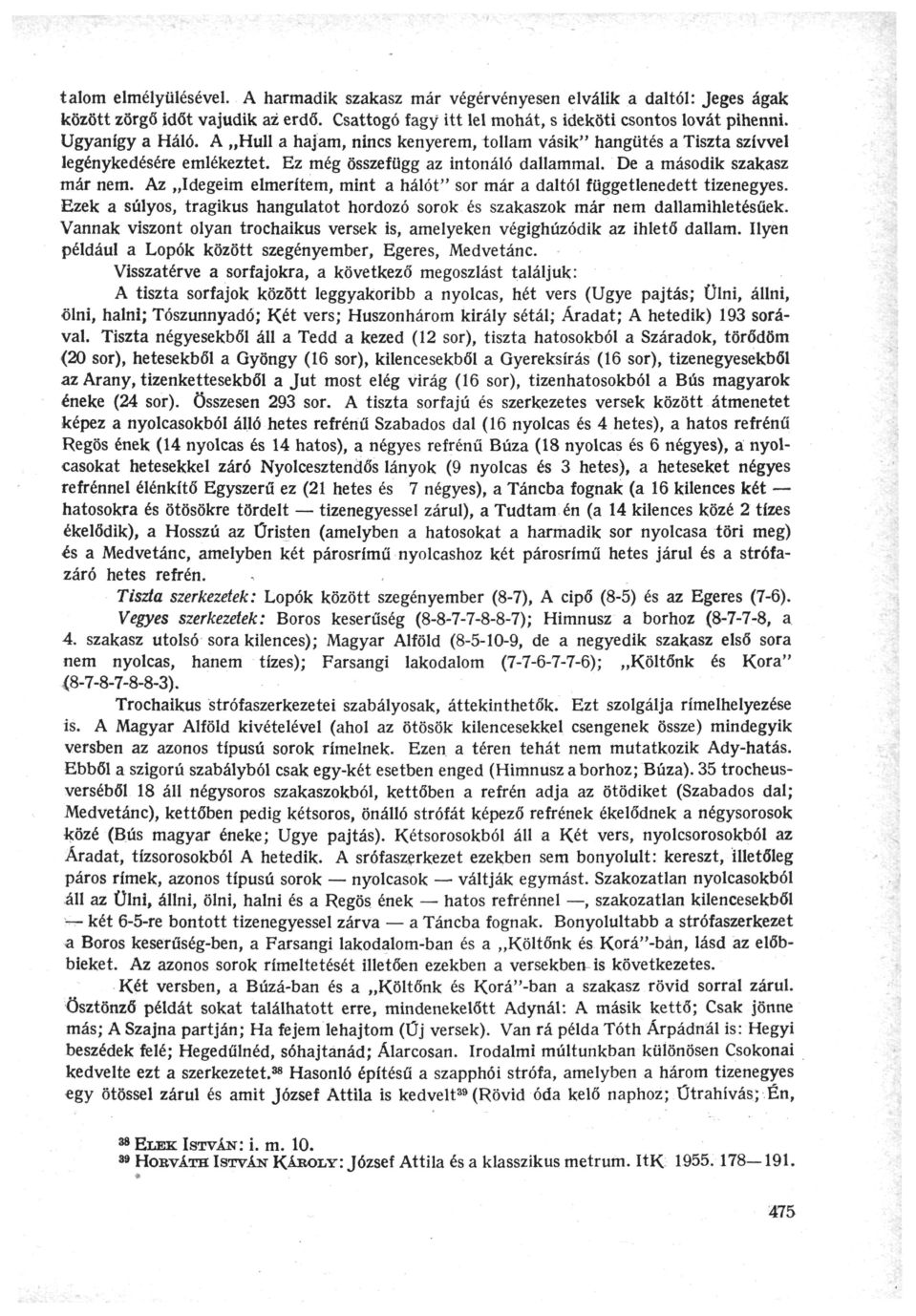 talom elmélyülésével. A harmadik szakasz már végérvényesen elválik a daltól: Jeges ágak között zörgő időt vajúdik az erdő. Csattogó fagy itt lel mohát, s ideköti csontos lovát pihenni.