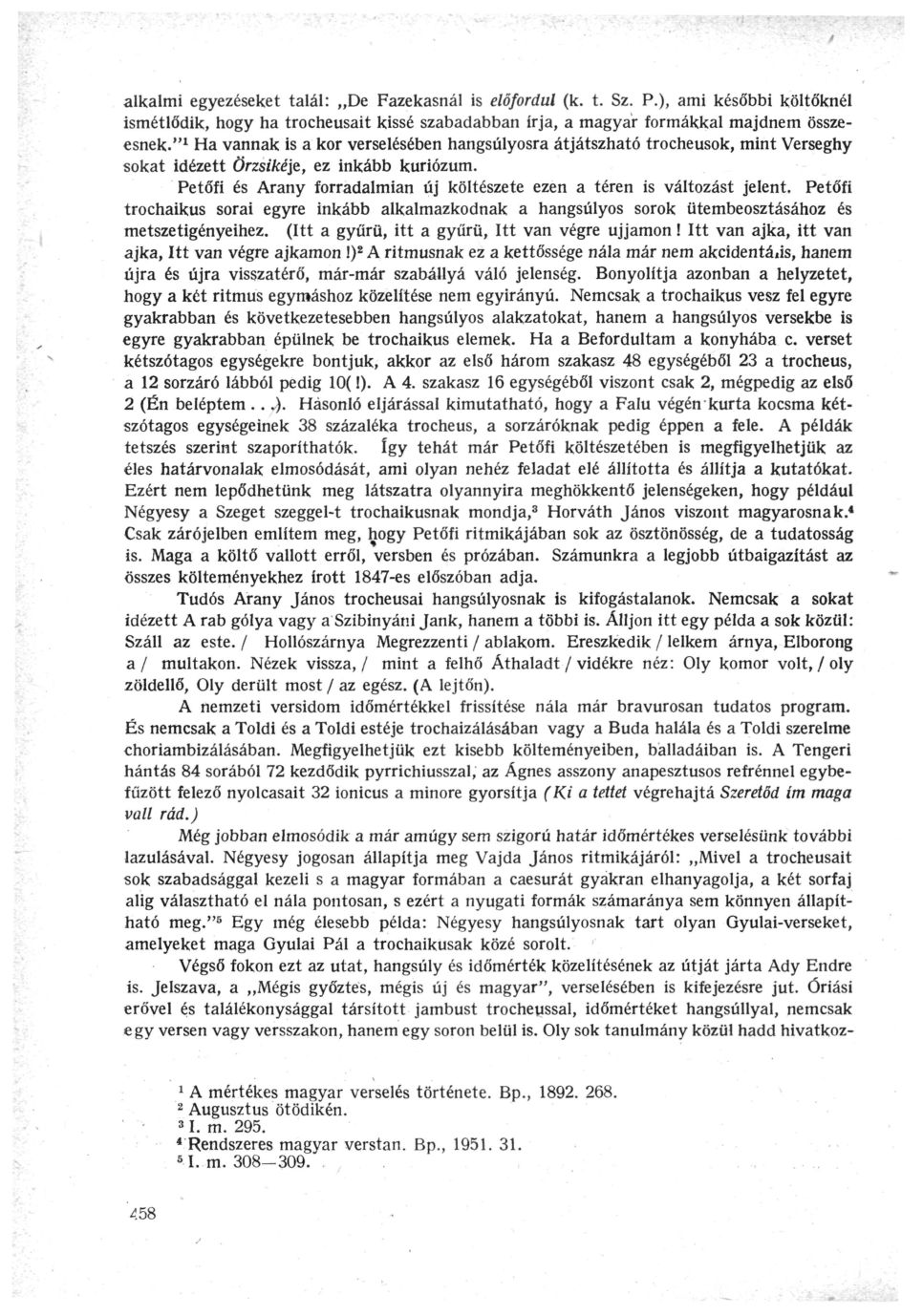 alkalmi egyezéseket talál: De Fazekasnál is előfordul (k. t. Sz. Р.), ami későbbi költőknél ismétlődik, hogy ha trocheusait kissé szabadabban írja, a magyar formákkal majdnem összeesnek.