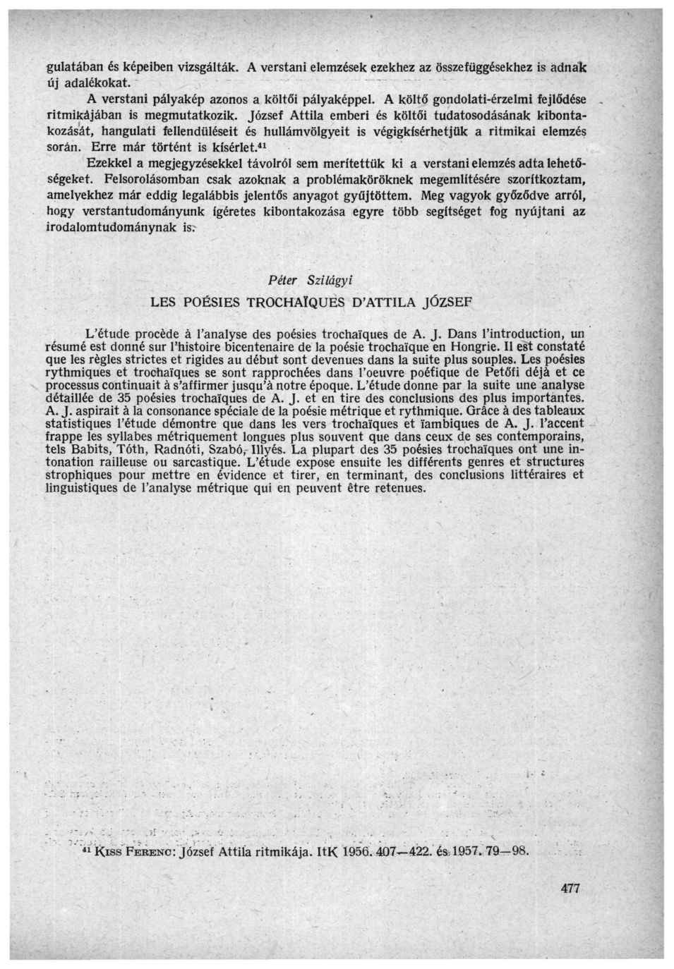 gulatában és képeiben vizsgálták. A verstani elemzések ezekhez az összefüggésekhez is adnák új adalékokat. A verstani pályakép azonos a költői pályaképpel.