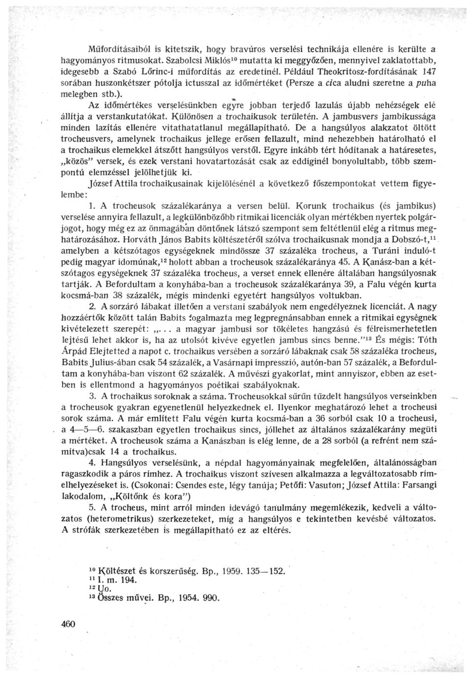 Műfordításaiból is kitetszik, hogy bravúros verselési technikája ellenére is kerülte a hagyományos ritmusokat.
