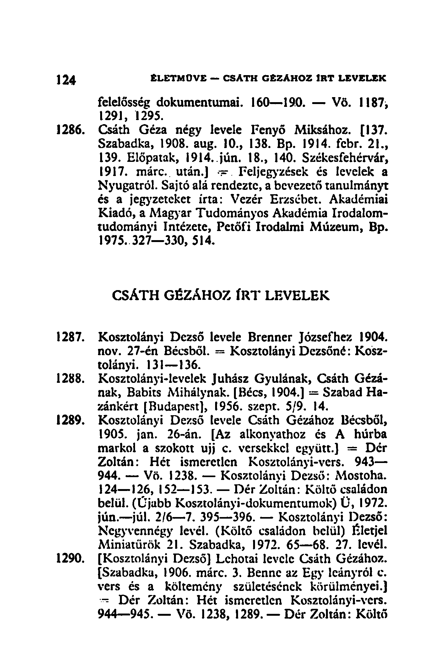 ] 24 ÉLETMOVE CSATH GÉZÁHOZ IRT LEVELEK felelősség dokumentumai. 160 190. Vö. 1187, 1291, 1295. 1286. Csáth Géza négy levele Fenyő Miksához. [137. Szabadka, 1908. aug. 10., 138. Bp. 1914. febr. 21.