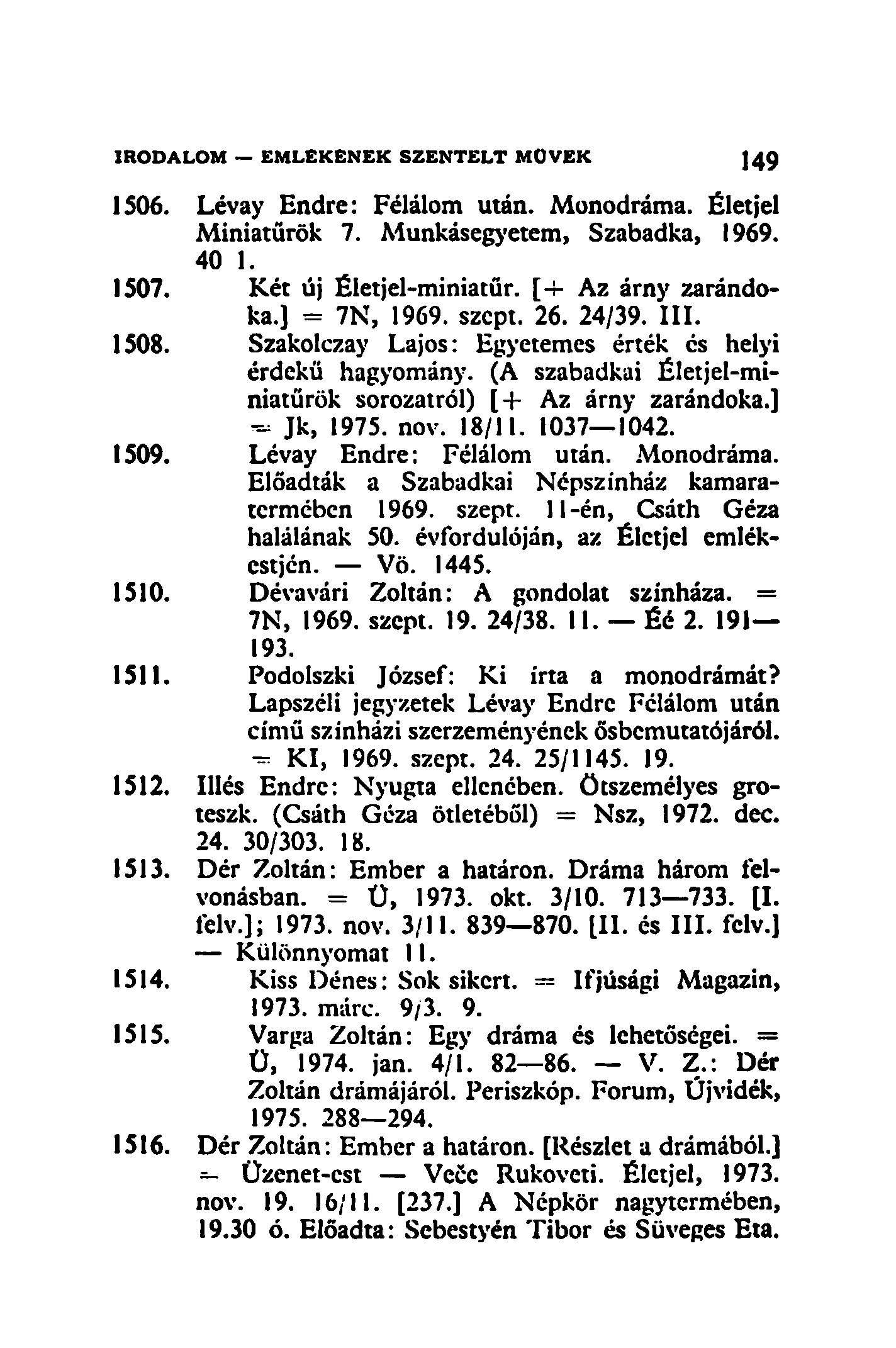 1506. Lévay Endre: Félálom után. Monodráma. Életjel Miniatűrök 7. Munkásegyetem, Szabadka, 1969. 40 1. 1507. Két új Élet jel-miniatűr. [-1- Az árny zarándoka.] = 7N, 1969. szept. 26. 24/39. III. 1508.