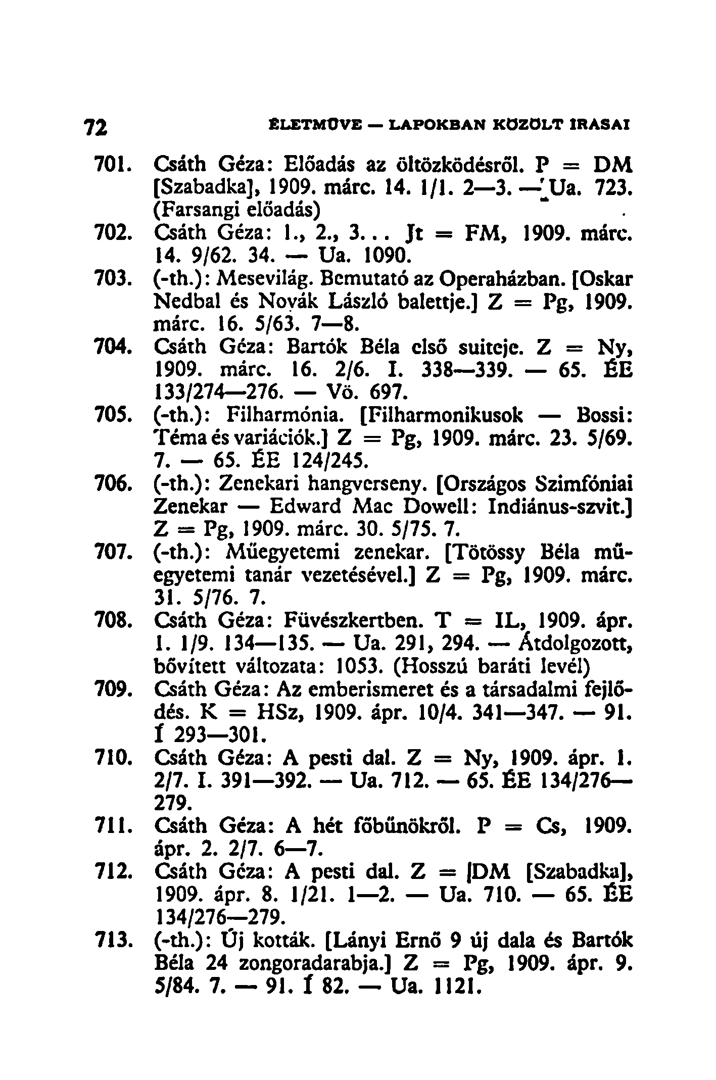 72 É L E T M Ű V E L A P O K B A N K Ö Z Ö L T ÍRÁSAI 701. Csáth Géza: Előadás az öltözködésről. P = DM [Szabadka], 1909. márc. 14. 1/1. 2 3. [Ua. 723. (Farsangi előadás) 702. Csáth Géza: 1., 2., 3.