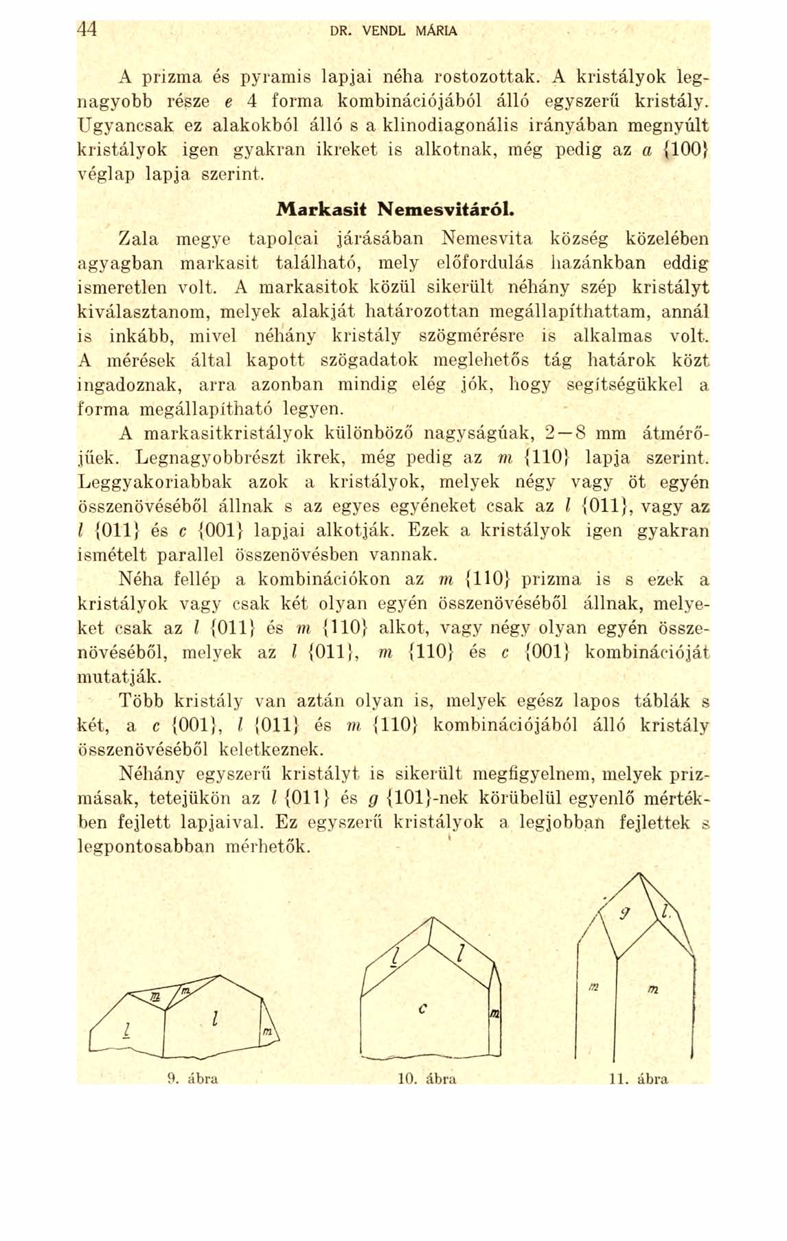 44 DR. VENDL MÁRIA A prizma és pyramis lapjai néha rostozottak. A kristályok legnagyobb része e 4 forma kombinációjából álló egyszerű kristály.