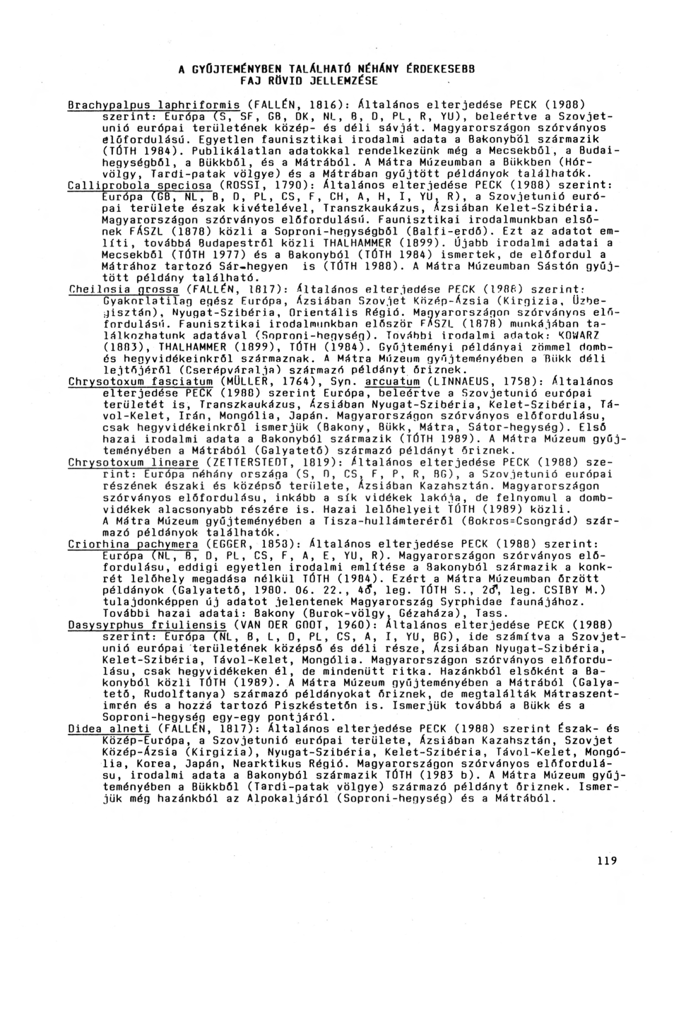 A GYŰJTEMÉNYBEN TÁLALHATÓ NÉHANY ÉRDEKESEBB FAJ RÖVID JELLEMZÉSE Brachypalpus laphriformis (FALLÉN, 1816): Altalános elterjedése PECK (1908) szerint: Európa (S, SF, GB, DK, NI.