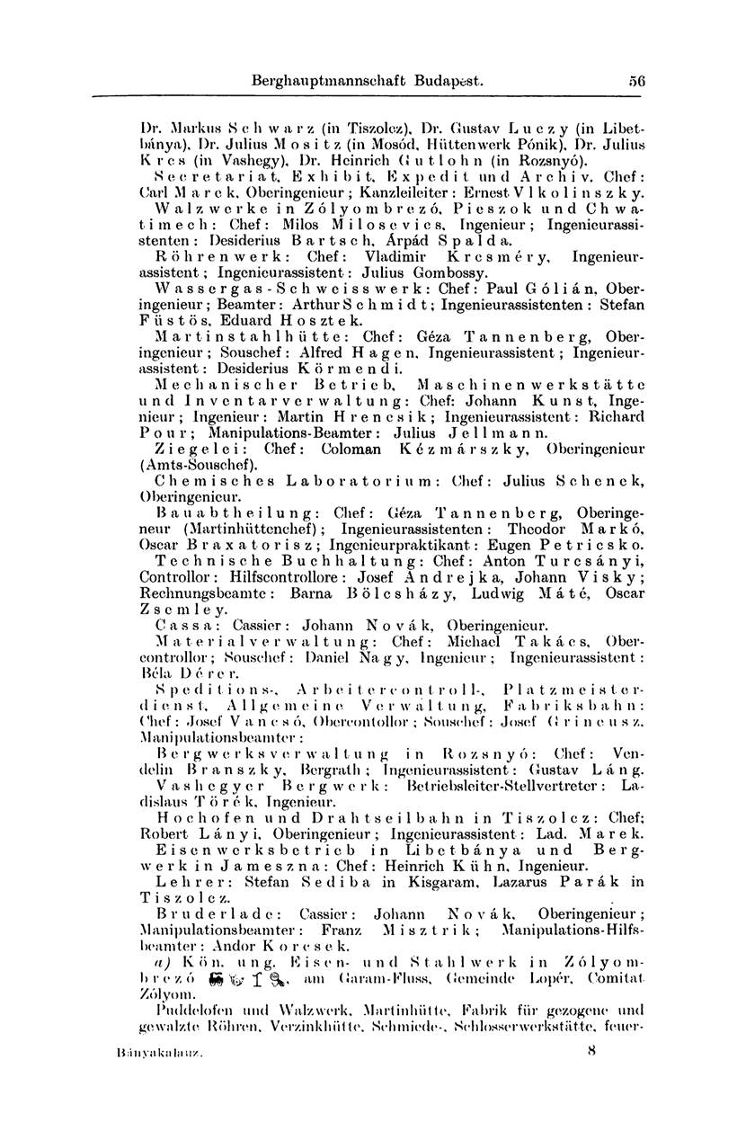 Berghau ptmannschaft Budapest. 56 Dr. Markus Sch warz (in Tiszoloz), Dr. Gustav Luczy (in Libethánya), Dr. Julius M osi tz (in Mosód, Hüttenwerk Pónik), Dr. Julius Kres (in Vashegy), Dr.
