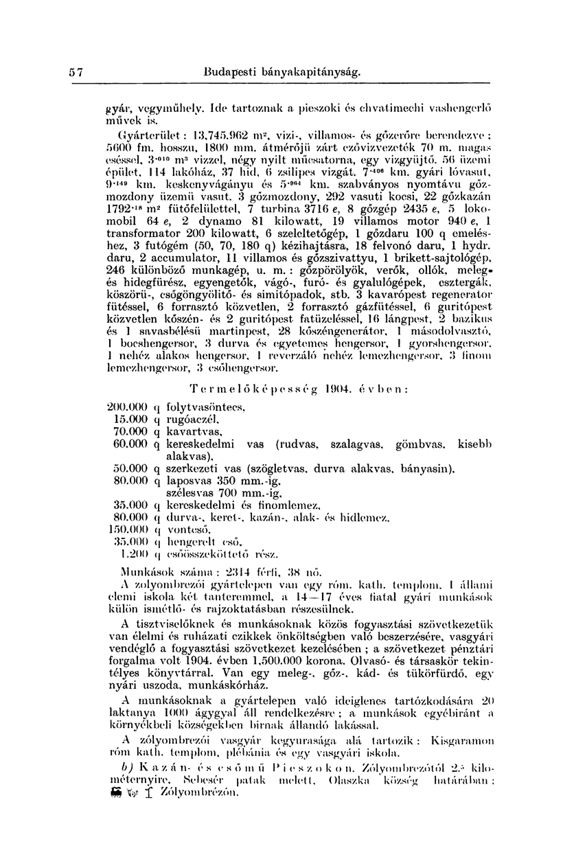 57 Budapesti bányakapitányság. gyár, vegyműhely. Ide tartoznak a pieszoki és chvatimechi vashengerlő művek is. Gyárterület: 13,745.902 111", vizi-, villamos- és gőzerőre berendezve: 5000 fm.