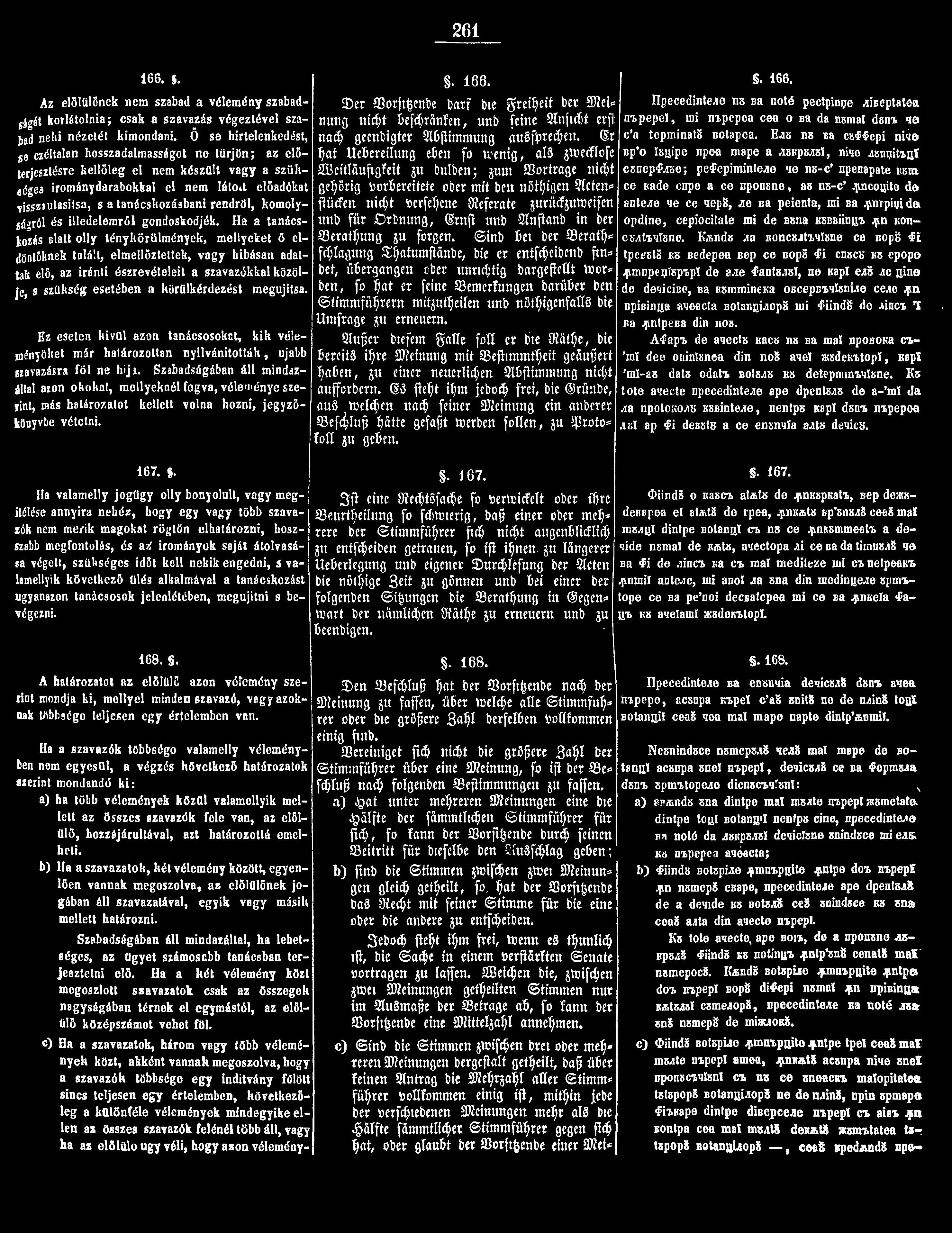 261 166. S. Az elölülőnek nem szabad a vélemény szabadágát korlátolnia; csak a szavazás végeztével szabad nelii nézetét kimondani.