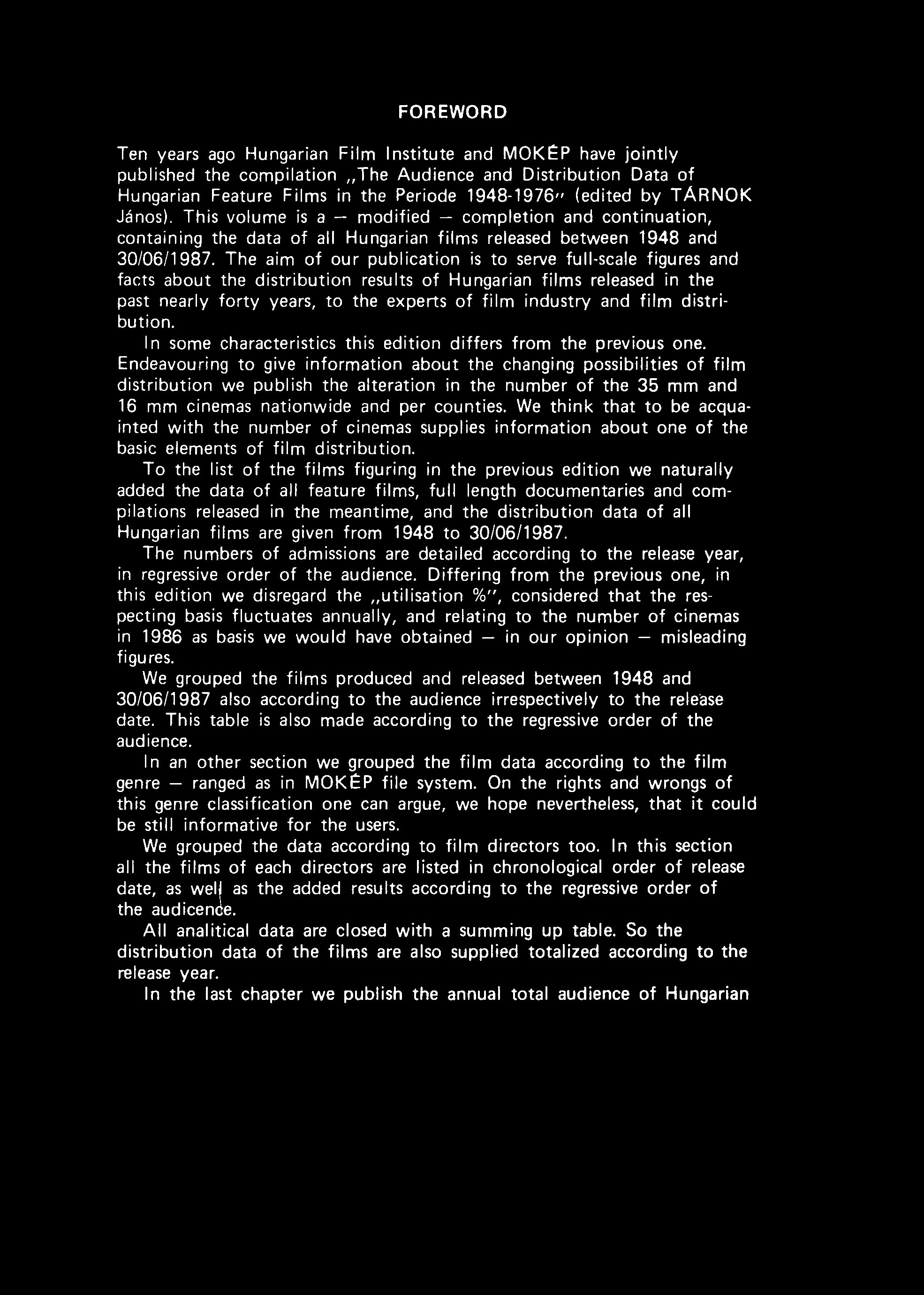 FOREWORD Ten years aga Hungarian Film nstitute and MOKJ::P have jointly published the compilation "The Audience and Distribution Data of Hungarian Feature Films in the Periode 1948-1976" (edited by