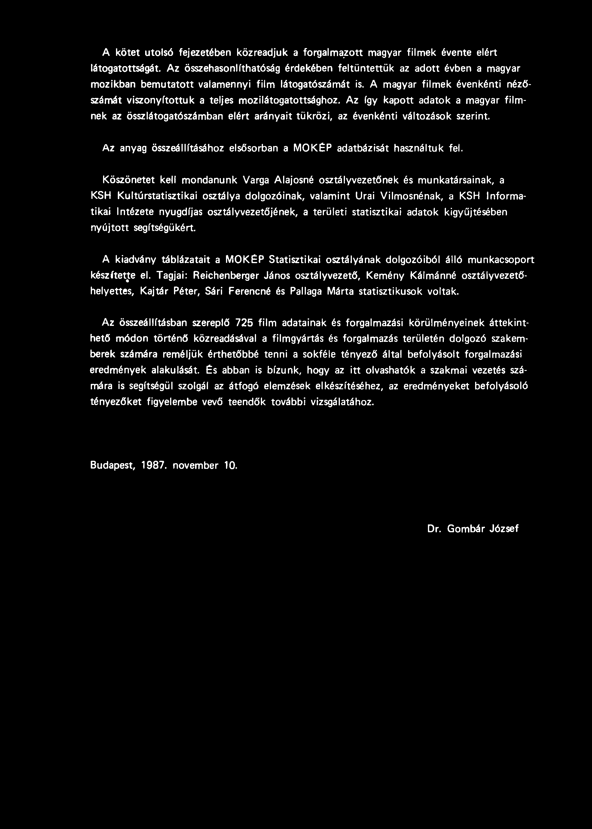 A kötet utolsó fejezetében közreadjuk a forgalmazott magyar filmek évente elért látogatottságát.