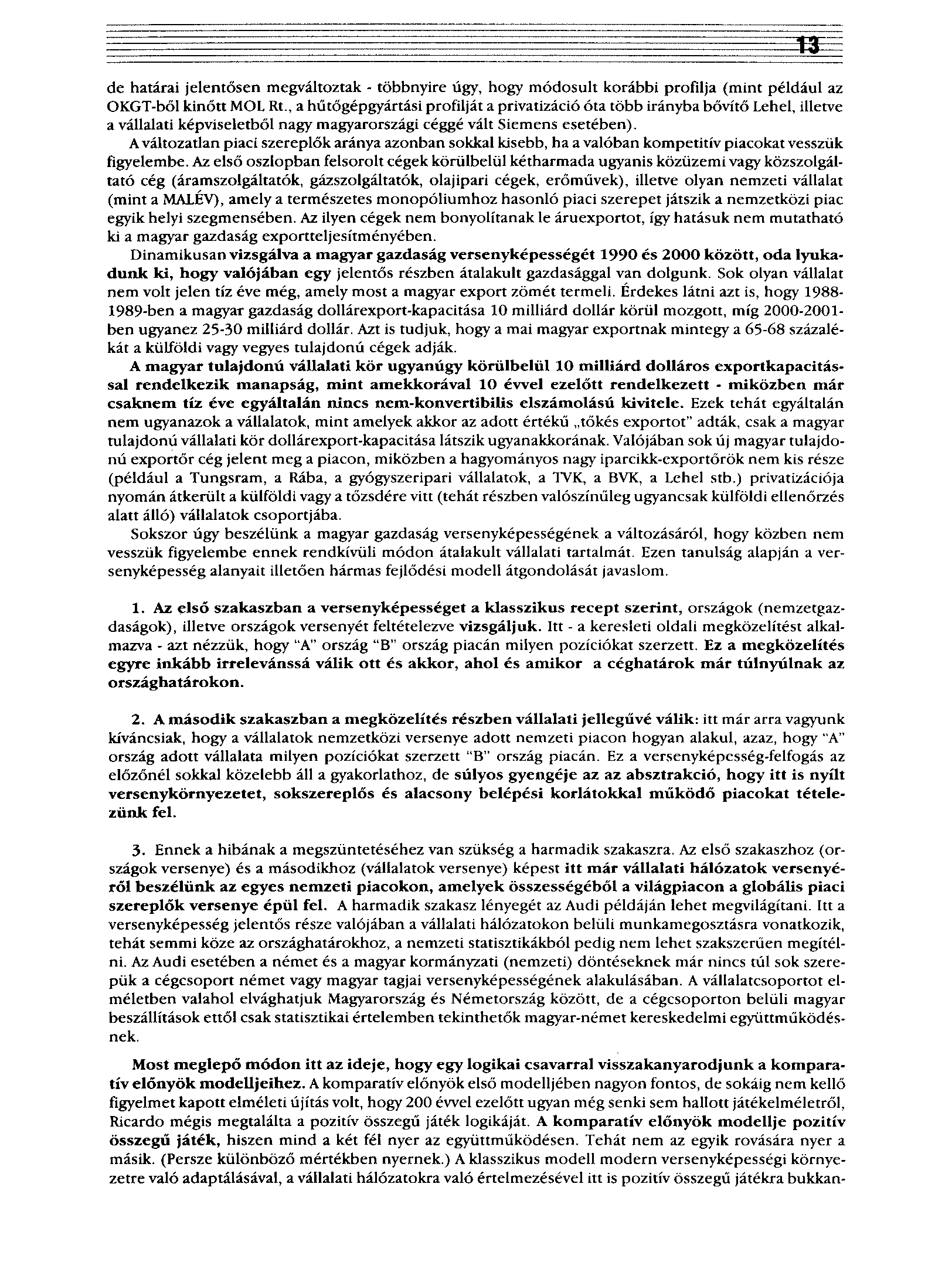 de határai jelentősen megváltoztak - többnyire úgy, hogy módosult korábbi profilja (mint például az OKGT-ből kinőtt MOL Rt.