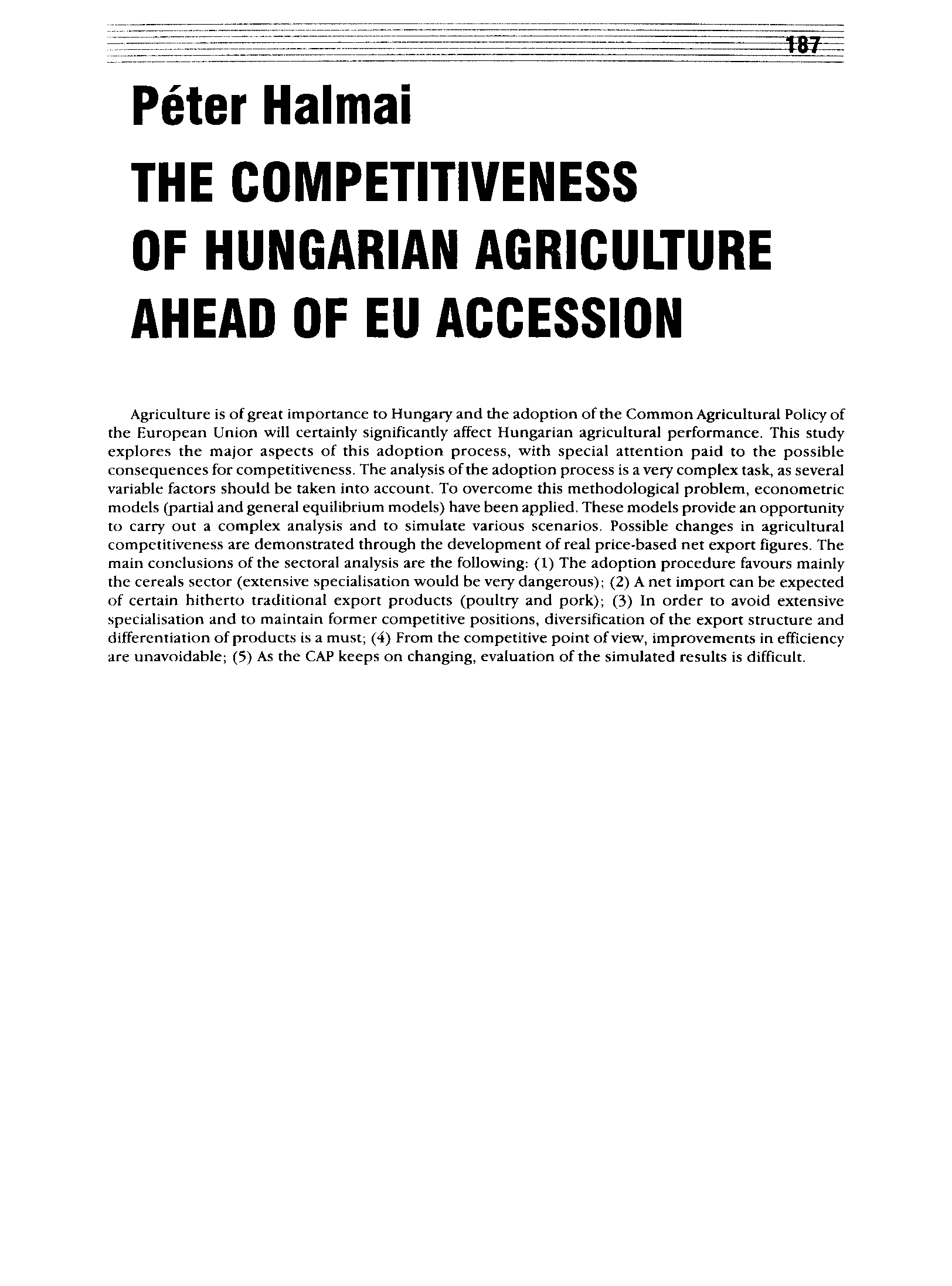 Péter Halmai THE COMPETITIVENESS OF HUNGÁRIÁN AGRICULTURE AHEAD OF EU ACCESSION Agriculture is of great importance to Hungary and the adoption of the Common Agricultural Policy of the European Union