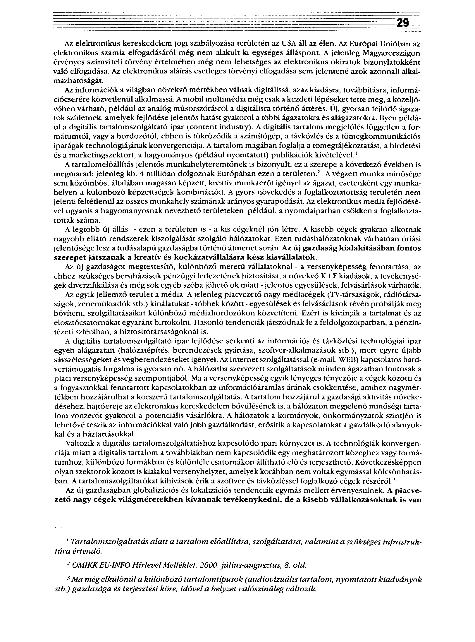 Az elektronikus kereskedelem jogi szabályozása területén az USA áll az élen. Az Európai Unióban az elektronikus számla elfogadásáról még nem alakult ki egységes álláspont.