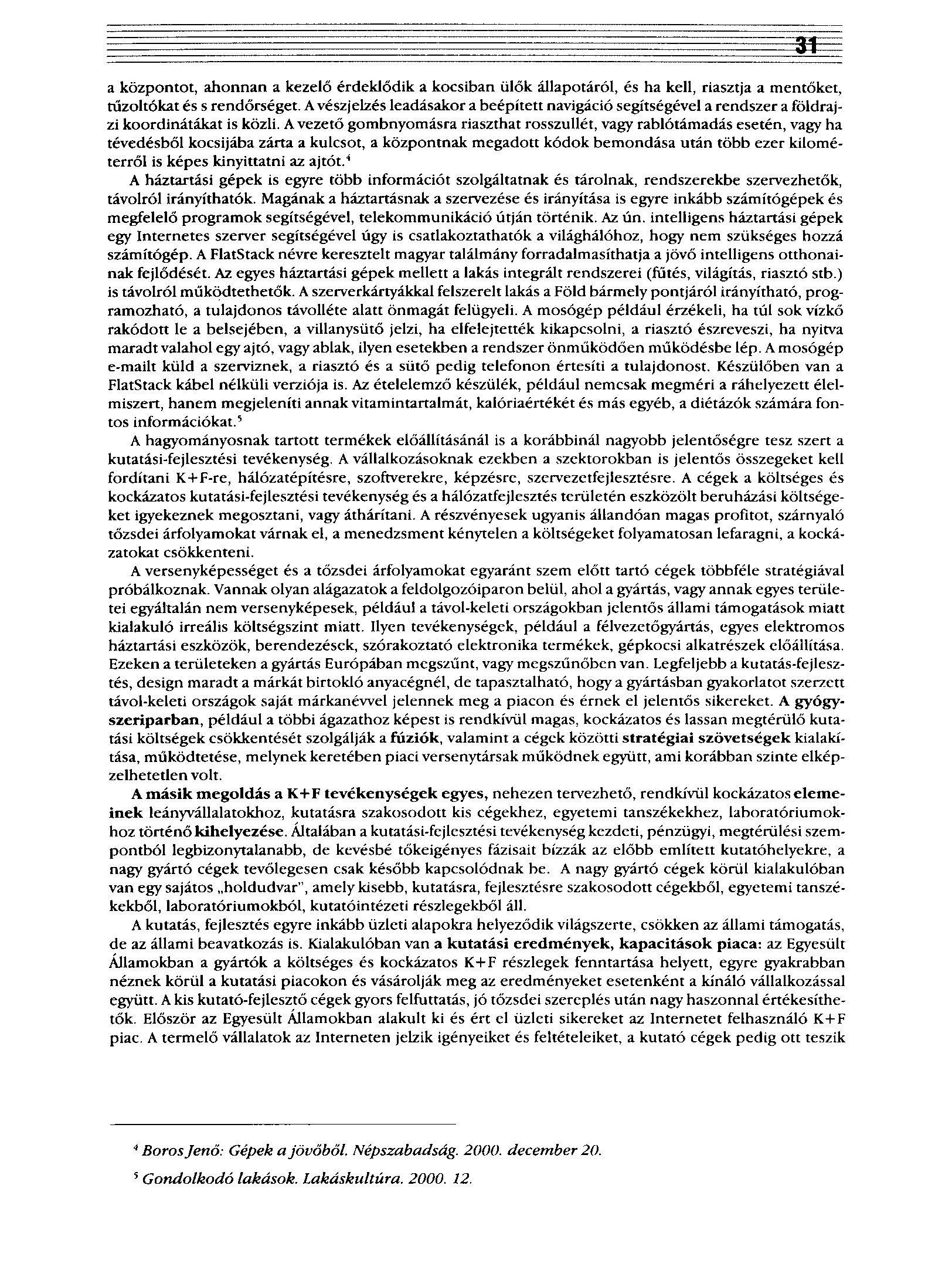 a központot, ahonnan a kezelő érdeklődik a kocsiban ülők állapotáról, és ha kell, riasztja a mentőket, tűzoltókat és s rendőrséget.