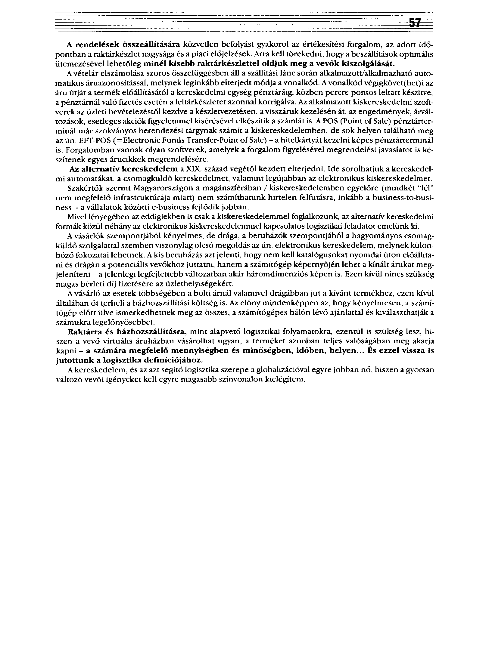 A rendelések összeállítására közvetlen befolyást gyakorol az értékesítési forgalom, az adott időpontban a raktárkészlet nagysága és a piaci előjelzések.