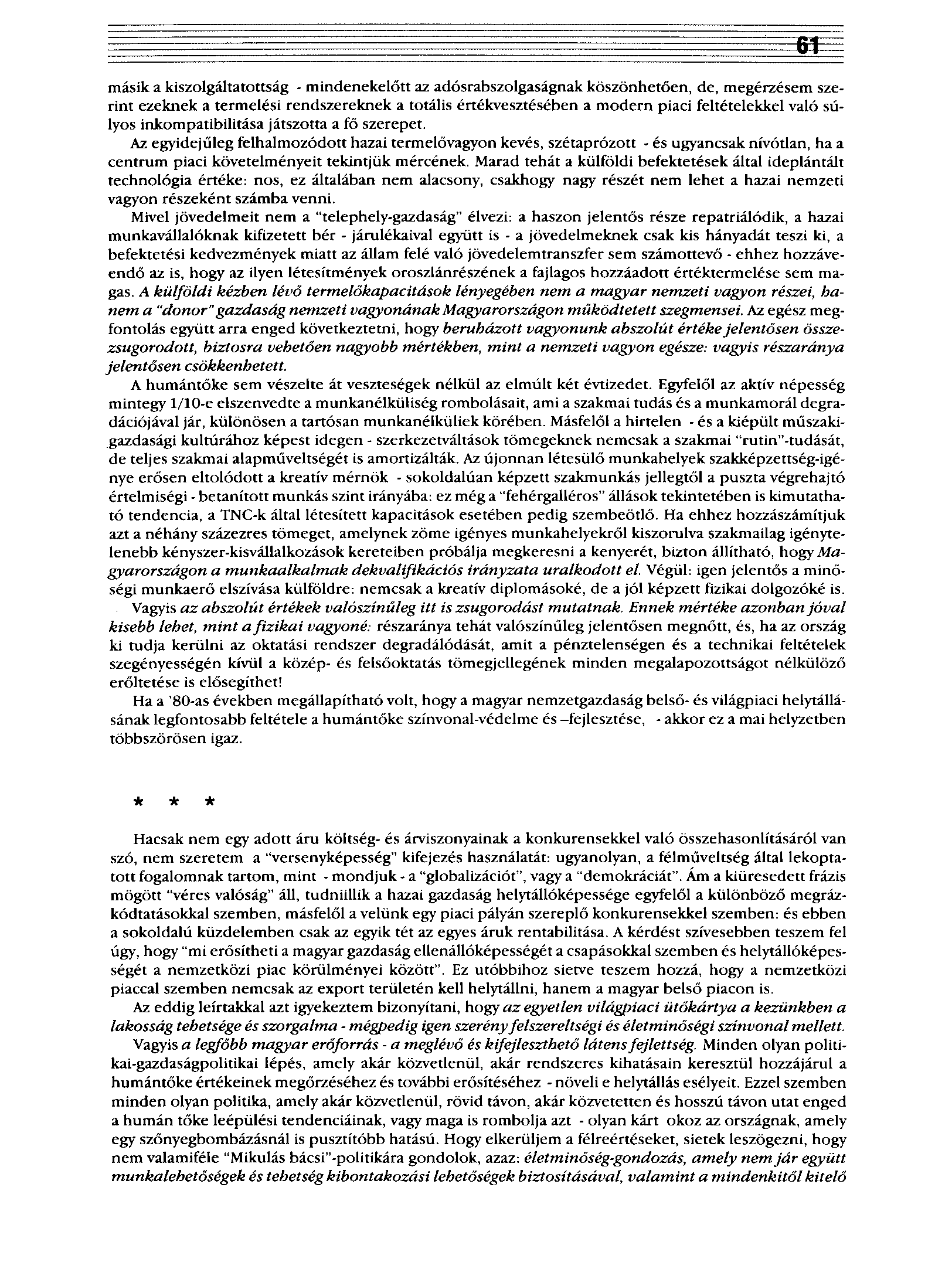 másik a kiszolgáltatottság - mindenekelőtt az adósrabszolgaságnak köszönhetően, de, megérzésem szerint ezeknek a termelési rendszereknek a totális értékvesztésében a modern piaci feltételekkel való