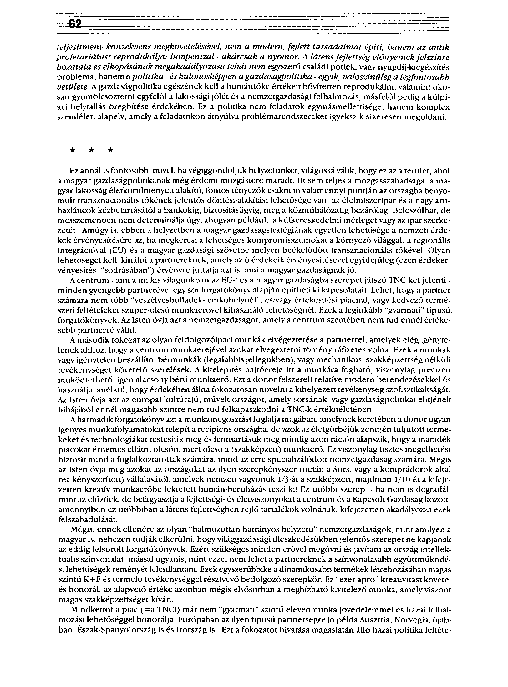 62 teljesítmény konzekvens megkövetelésével, nem a modern, fejlett társadalmat építi, hanem az antik proletariátust reprodukálja: lumpenizál - akárcsak a nyomor.