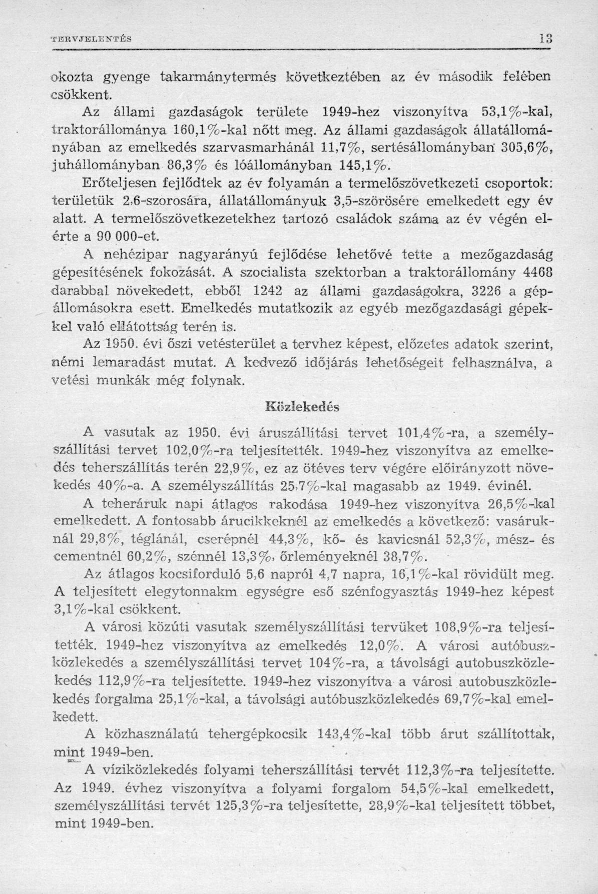 okozta gyenge takarmánytermés következtében az év második felében csökkent. Az állami gazdaságok területe 1949-hez viszonyítva 53,1 %-kal, traktorállománya 160,1 %-kal nőtt meg.