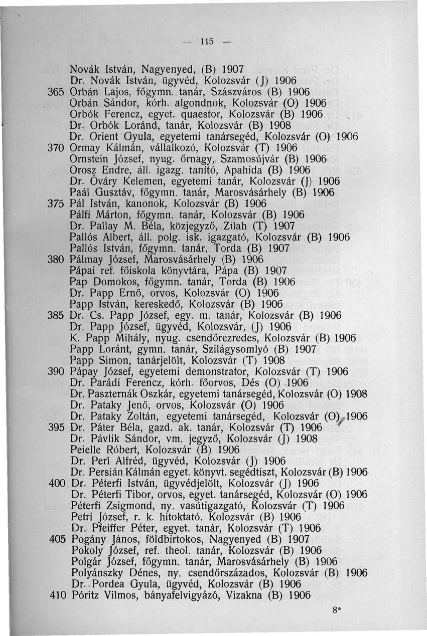115 Nóvák István, Nagyenyed, (B) 1907 Dr. Nóvák István, ügyvéd, Kolozsvár (J) 1906 365 Orbán Lajos, főgymn. tanár, Szászváros (B) 1906 Orbán Sándor, kórh.