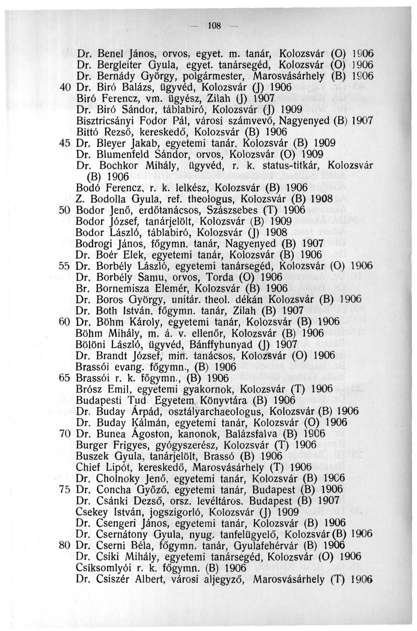 108 Dr. Benel János, orvos, egyet. m. tanár, Kolozsvár (O) 1906 Dr. Bergleiter Gyula, egyet, tanársegéd, Kolozsvár (0) 1906 Dr. Bernády György, polgármester, Marosvásárhely (B) 1906 40 Dr.
