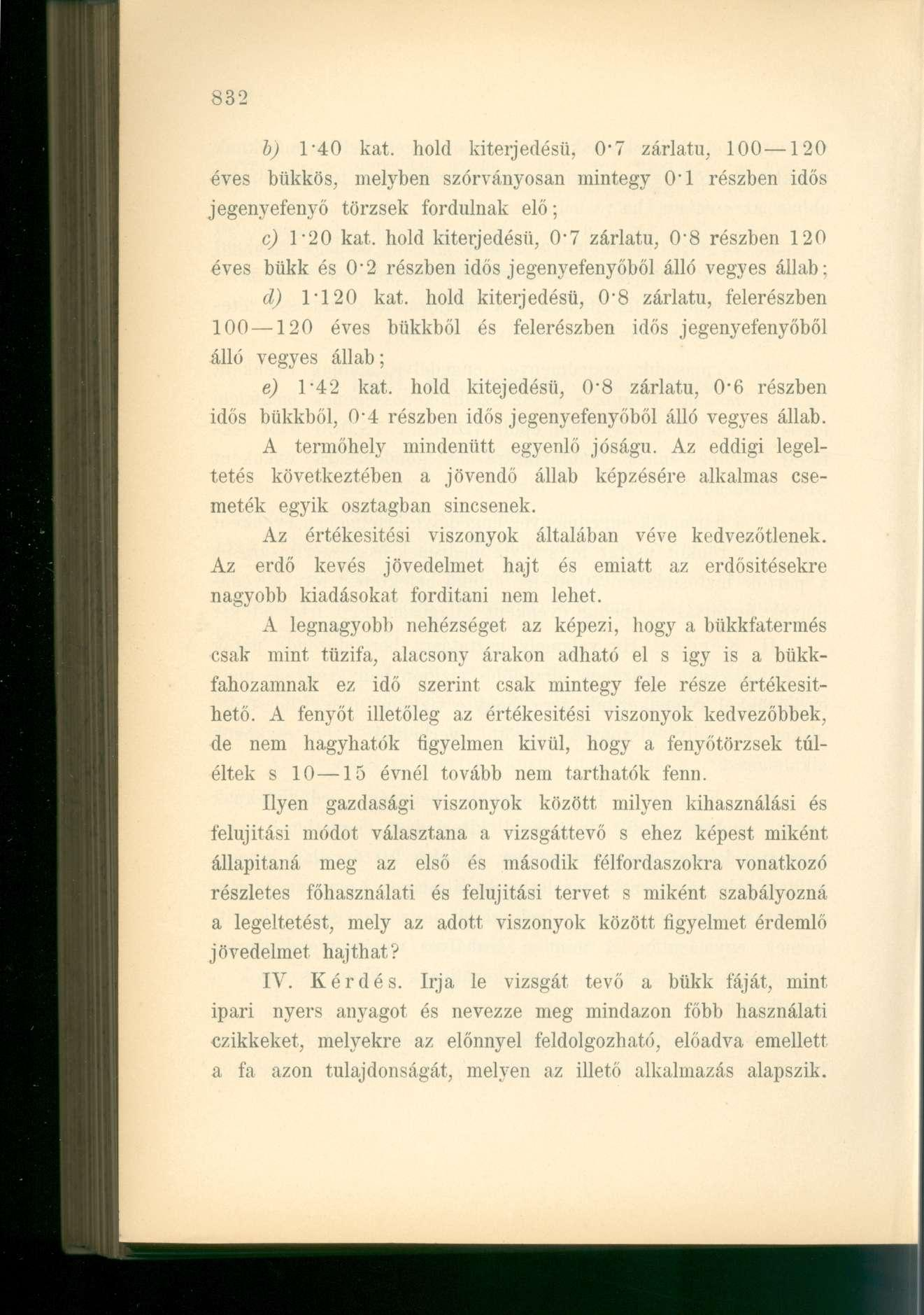 b) 1-40 kat. hold kiterjedésű, 0'7 zárlatu, 100 120 éves bükkös, melyben szórványosan mintegy 0 - l részben idős jegenyefenyő törzsek fordulnak elő; c) T20 kat.