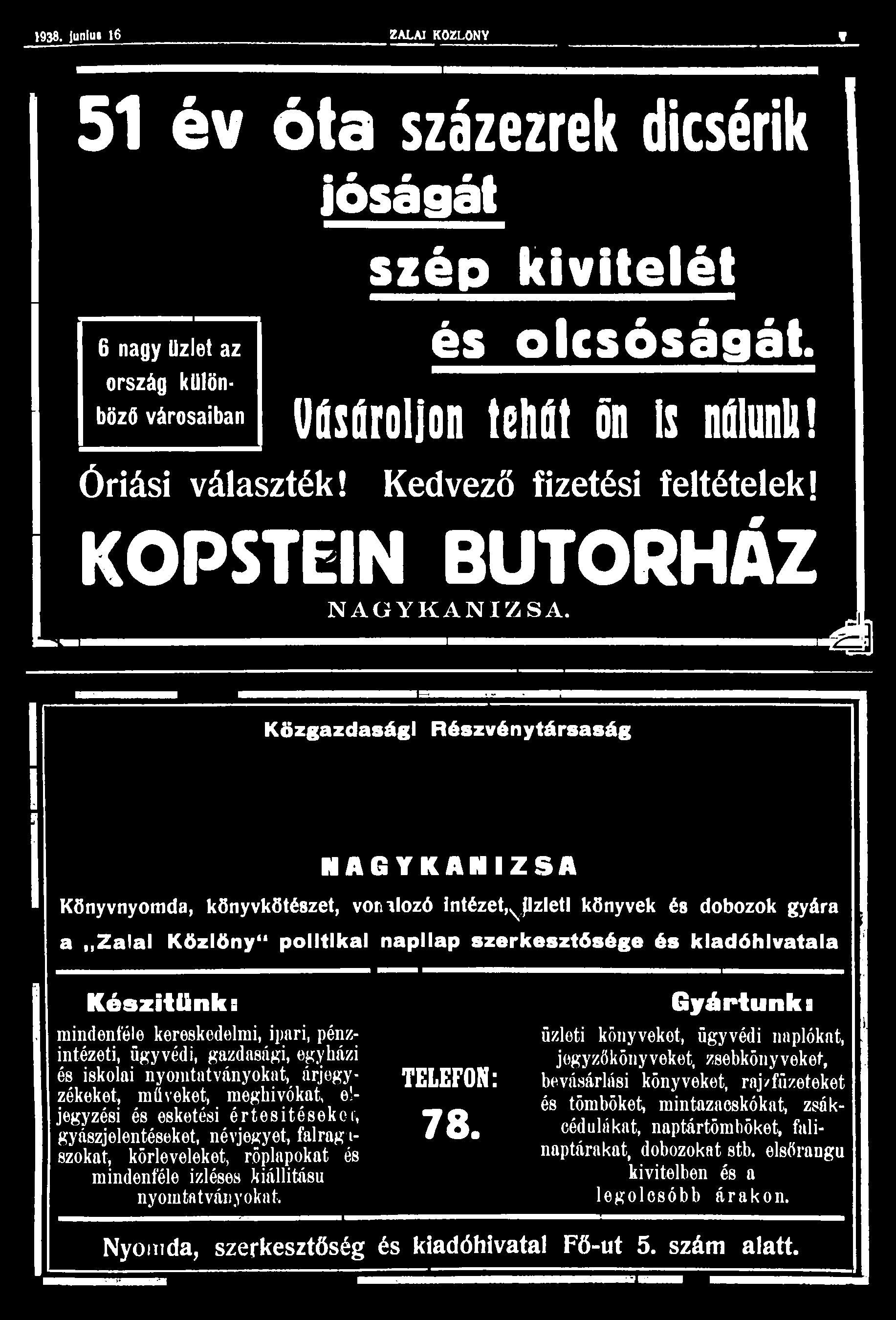 1938. lunlui 16 ZALAI KÖZLÖNY» 51 év óta százezrek dicsérik jóságát 6 nagy üzlet az ország különböző városaiban Óriási választék! szép kivitelét és olcsóságát. Vásároljon tehát ön Is nálunk!