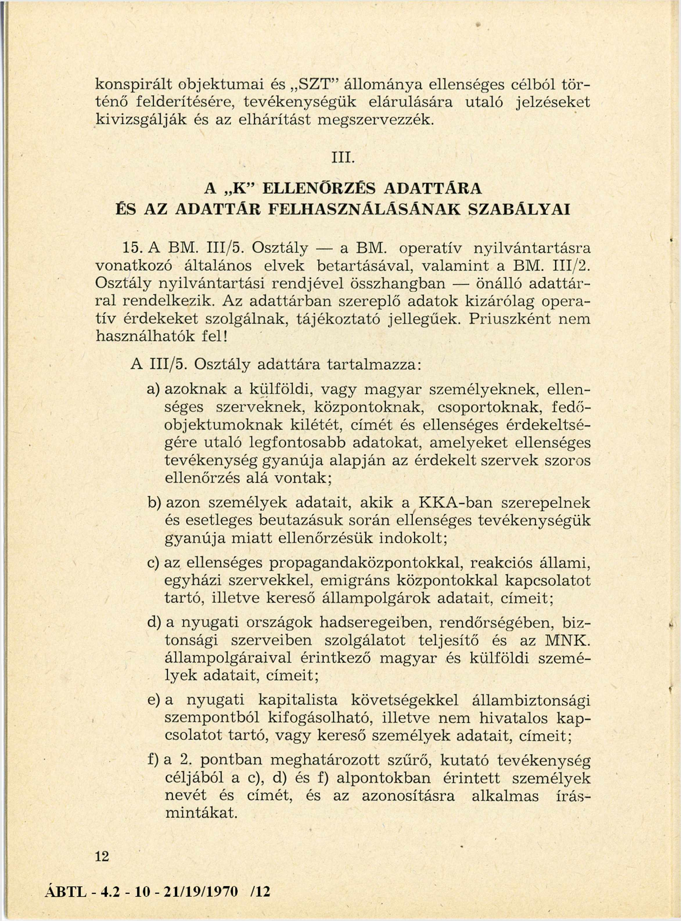 konspirált objektum ai és SZT állom ánya ellenséges célból tö r ténő felderítésére, tevékenységük elárulására utaló jelzéseket kivizsgálják és az elh árítást m egszervezzék. III.