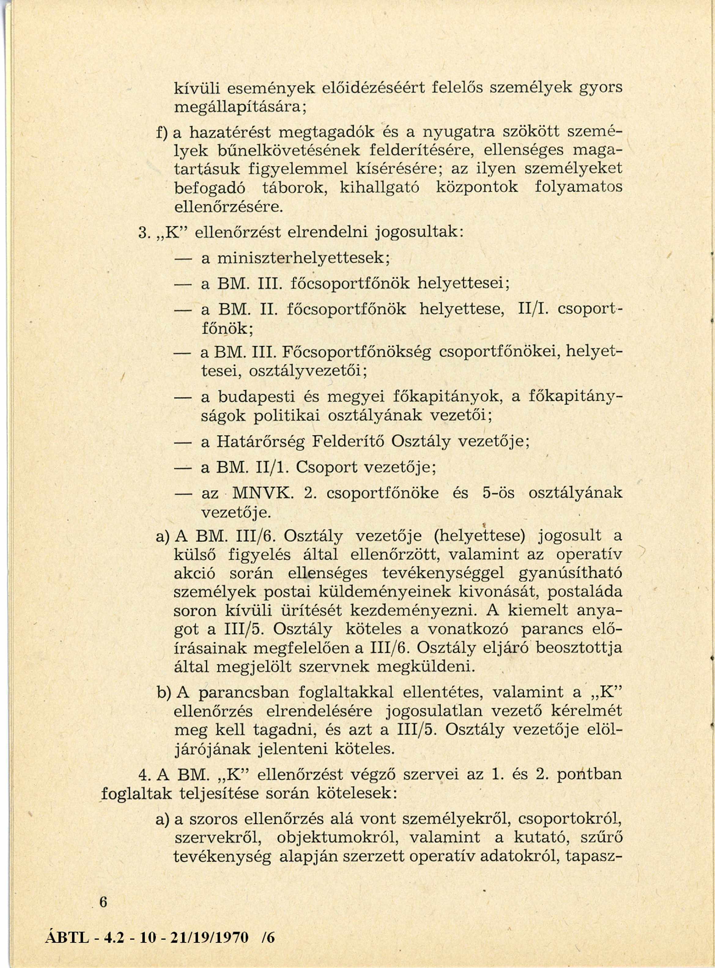 rendkívüli esem ények előidézéséért felelős személyek gyors m eg állap ítására; f) a hazatérést m egtagadók és a ny u g atra szökött szem é lyek bűnelkövetésének felderítésére, ellenséges m aga
