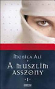 Ali, Monica: A muszlim asszony I-II. Ulpius-ház, 2005. Monica Ali regénye egy fiatal muszlim nő, Naznín története.