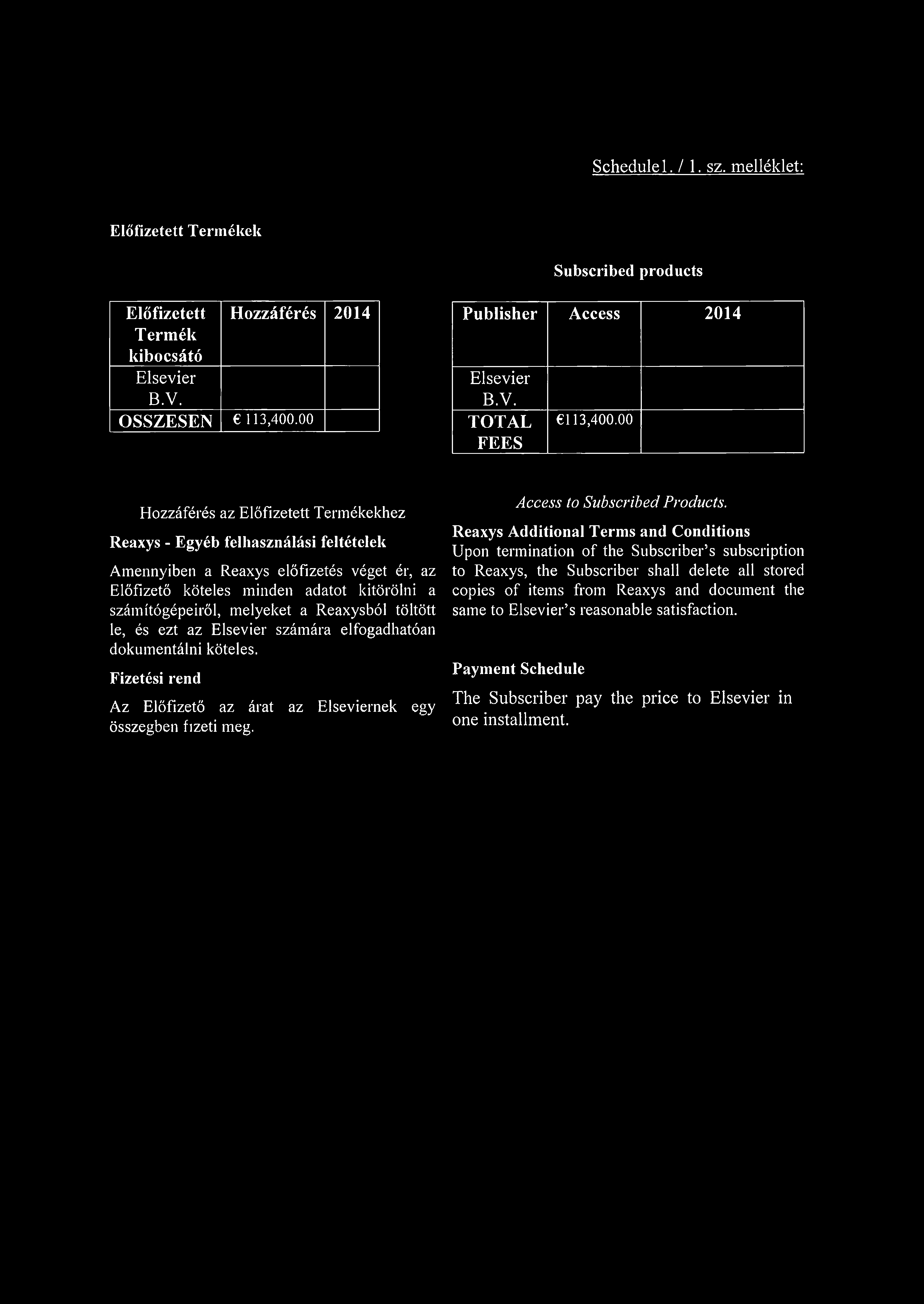 Schedule 1. / 1. sz. melléklet: Előfizetett Termékek Subscribed products Előfizetett Hozzáférés 2014 T érmék kibocsátó Elsevier B.V. ÖSSZESEN 113,400.00 Publisher Access 2014 Elsevier B.V. TOTAL FEES 113,400.
