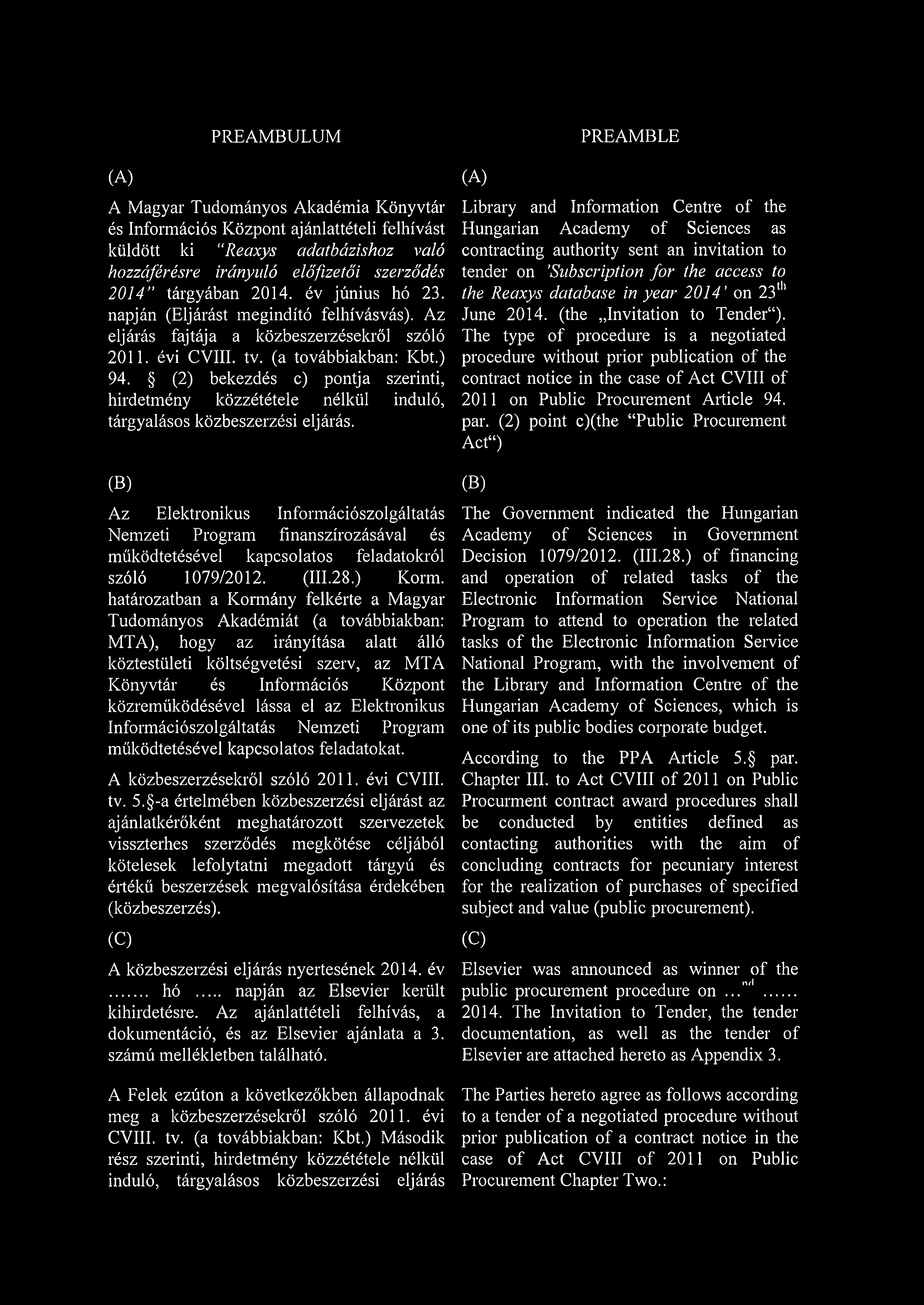 (A) PREAM BULUM A Magyar Tudományos Akadémia Könyvtár és Információs Központ ajánlattételi felhívást küldött ki Reaxys adatbázishoz való hozzáférésre irányuló előfizetői szerződés 2014 tárgyában 2014.