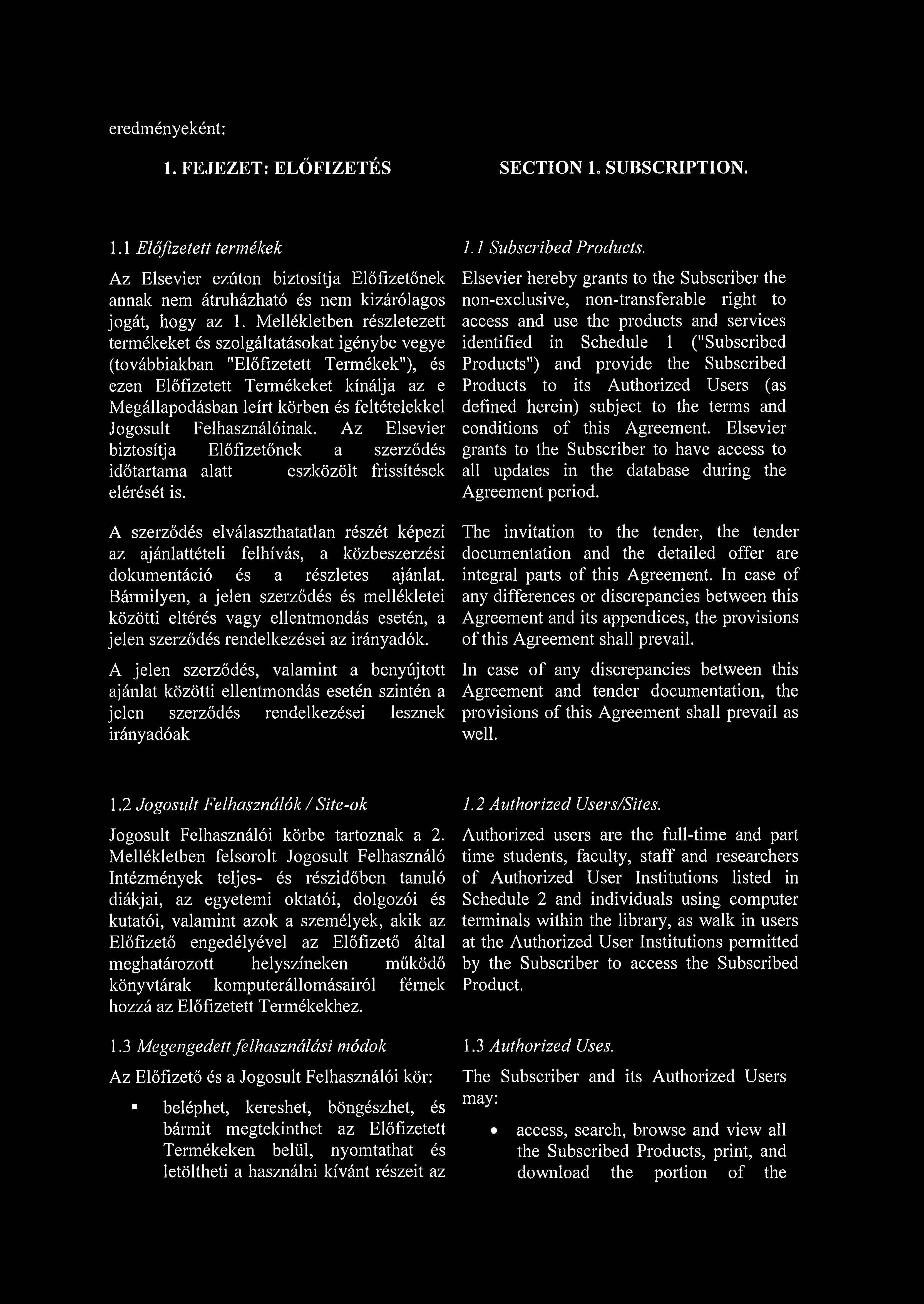 eredményeként: 1. FEJEZET: ELŐFIZETÉS SECTION 1. SUBSCRIPTION. 1.1 Előfizetett termékek Az Elsevier ezúton biztosítja Előfizetőnek annak nem átruházható és nem kizárólagos jogát, hogy az 1.
