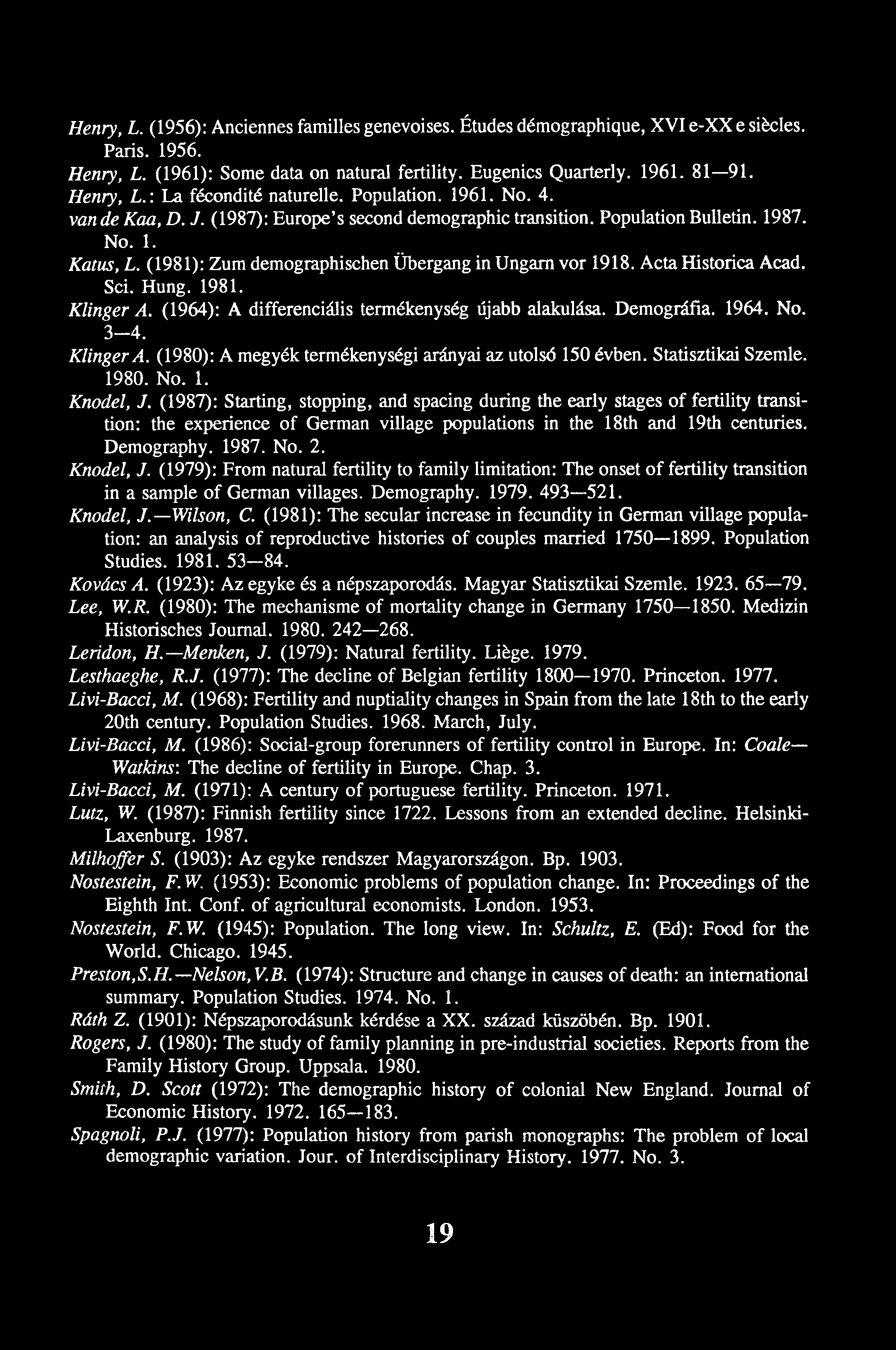 Henry, L. (1956): Anciennes families genevoises. Études démographique, XVIe-XXe siécles. Paris. 1956. Henry, L. (1961): Some data on natural fertility. Eugenics Quarterly. 1961. 81 91. Henry, L.: La fécondité naturelle.