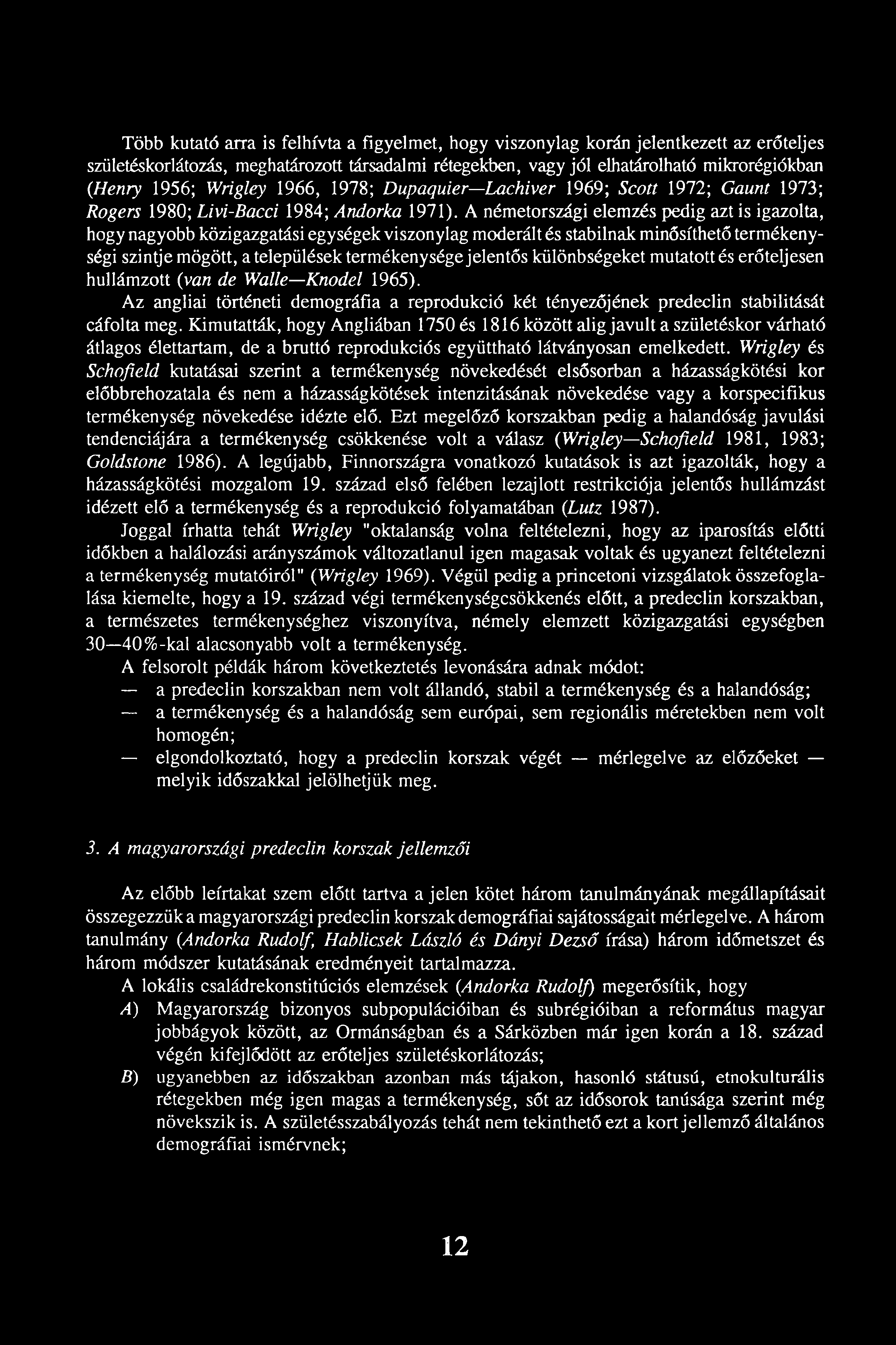 Több kutató arra is felhívta a figyelmet, hogy viszonylag korán jelentkezett az erőteljes születéskorlátozás, meghatározott társadalmi rétegekben, vagy jól elhatárolható mikrorégiókban (Henry 1956;