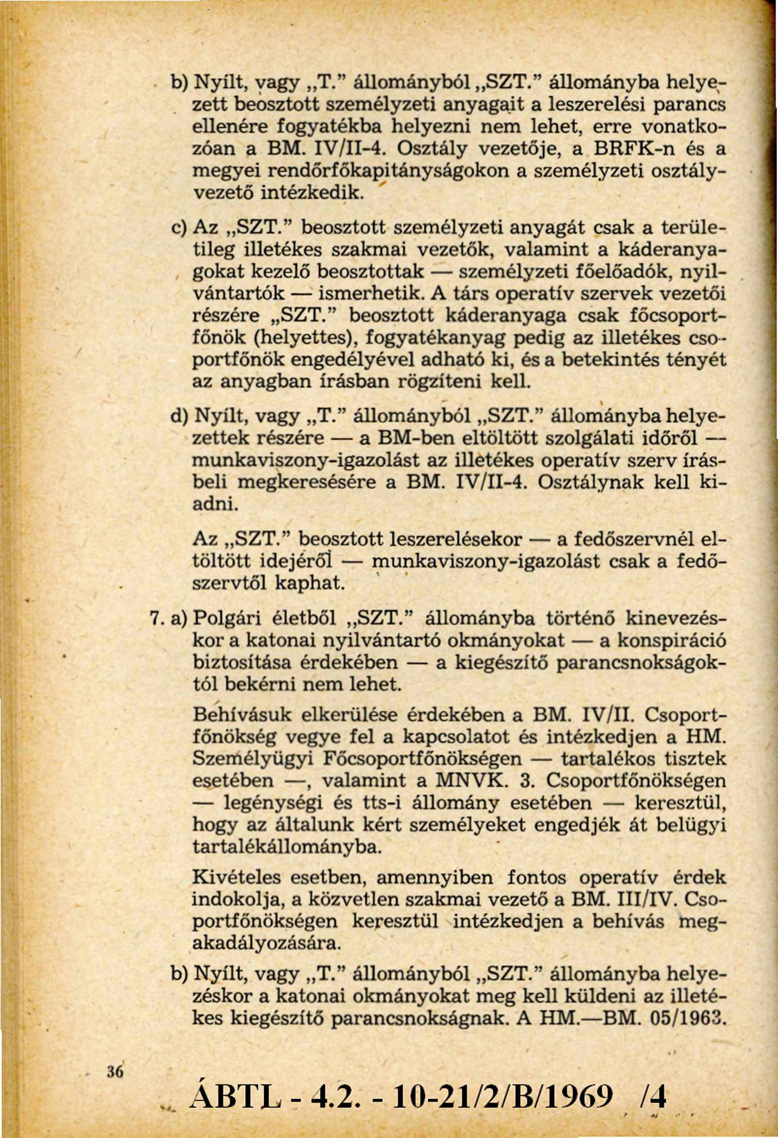 b) Nyílt, vagy T. állományból SZT. állományba helyezett beosztott személyzeti anyagait a leszerelési parancs ellenére fogyatékba helyezni nem lehet, erre vonatkozóan a BM. IV/II-4.