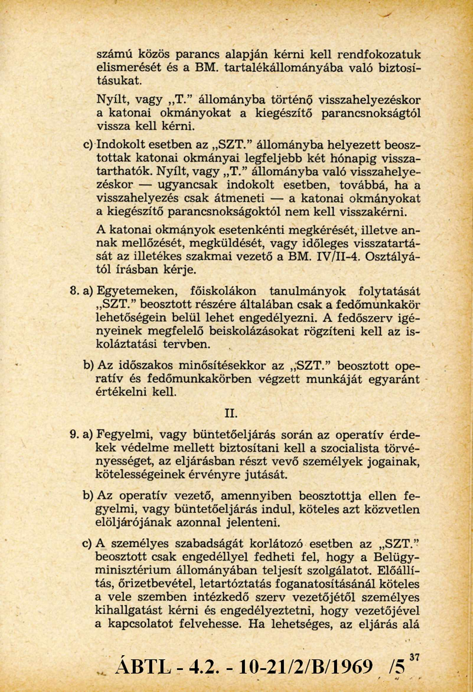 számú közös parancs alapján kérni kell rendfokozatuk elismerését és a BM. tartalékállom ányába való biztosításukat. Nyílt, vagy,,t.