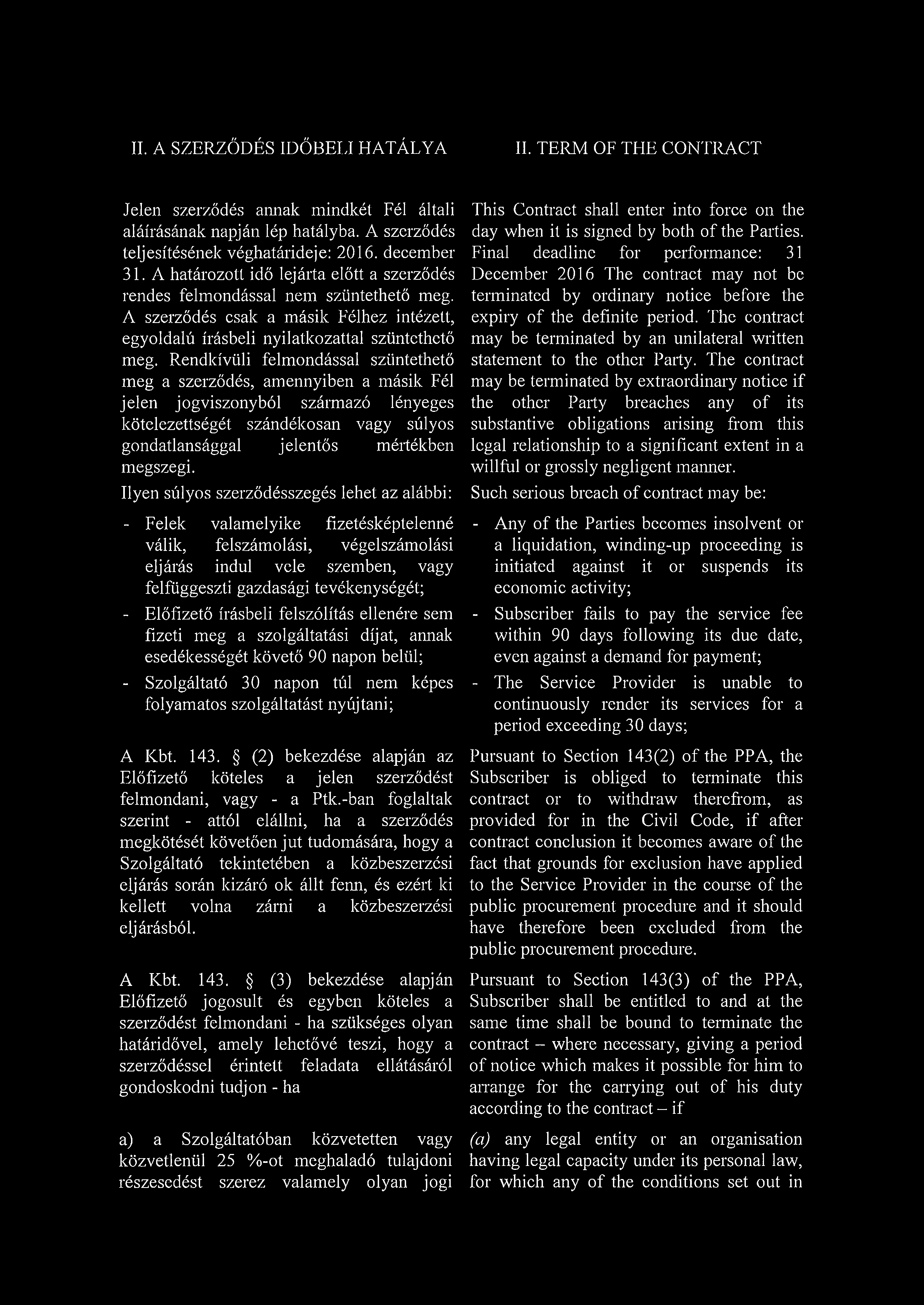 II. A SZERZŐDÉS IDŐBELI HATÁLYA II. TERM OF THE CONTRACT Jelen szerződés annak mindkét Fél általi aláírásának napján lép hatályba. A szerződés teljesítésének véghatárideje: 2016. december 31.