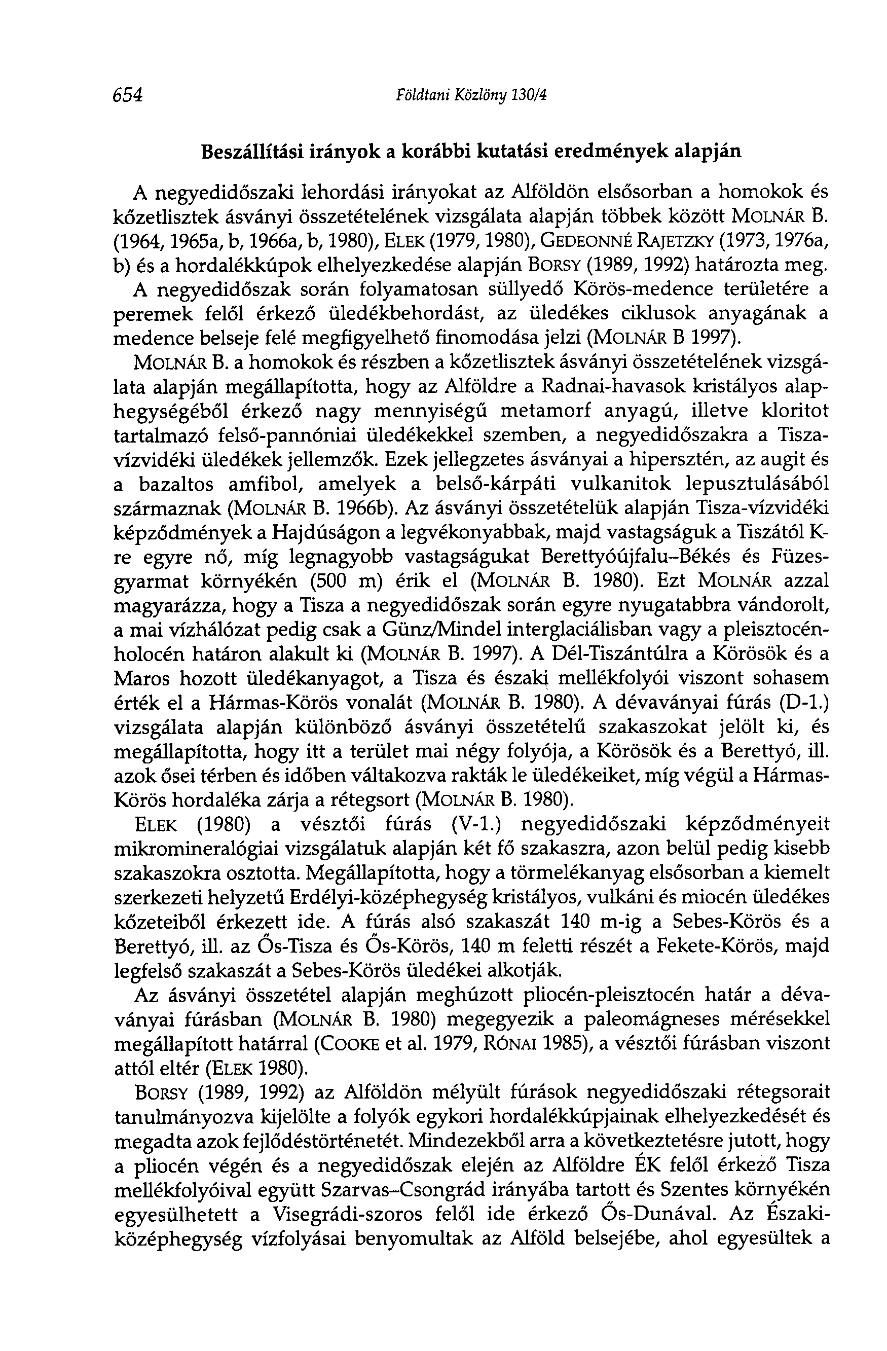 654 Földtani Közlöny 130/4 Beszállítási irányok a korábbi kutatási eredmények alapján A negyedidőszaki lehordási irányokat az Alföldön elsősorban a homokok és kőzetlisztek ásványi összetételének